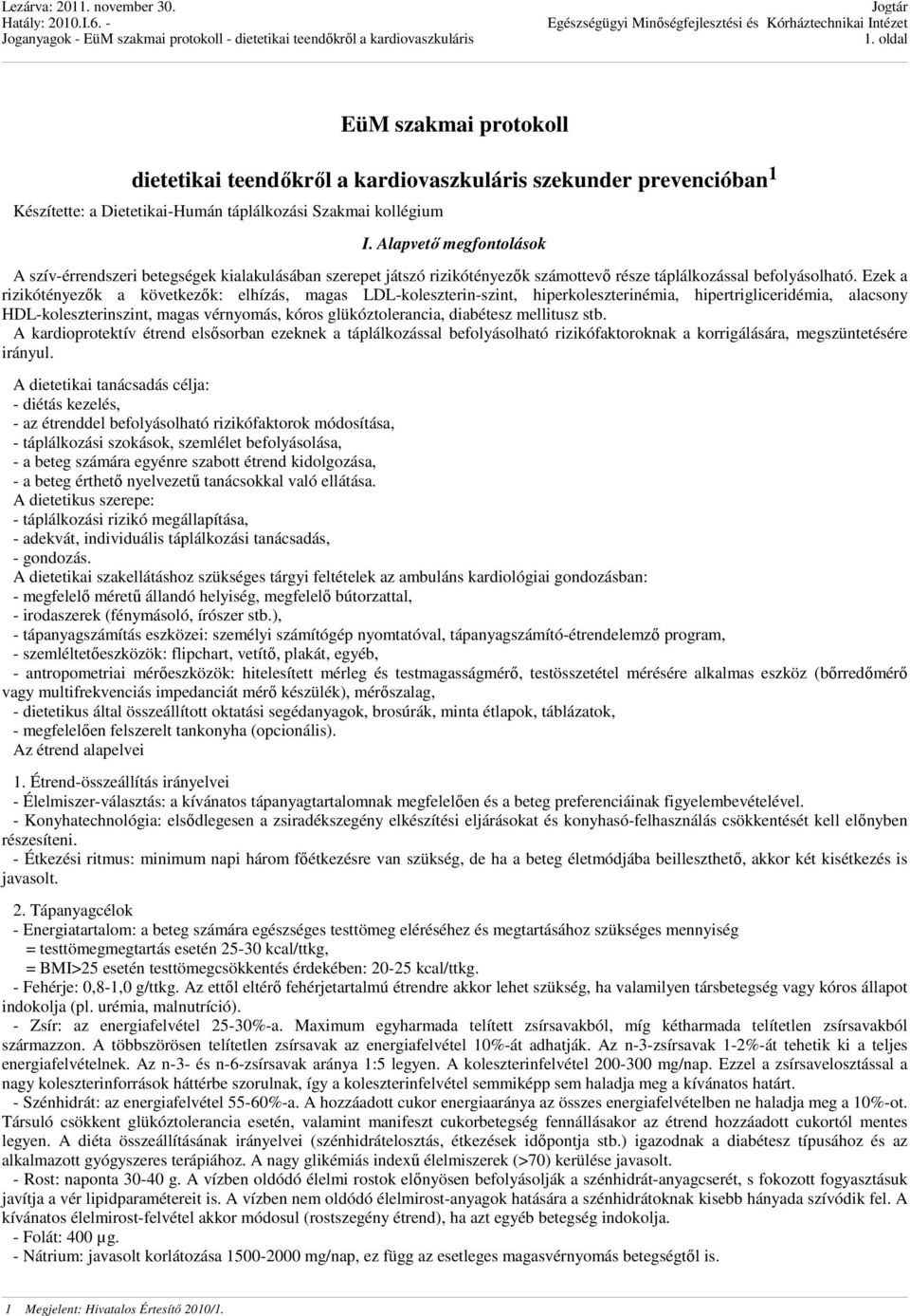 Ezek a rizikótényezők a következők: elhízás, magas LDL-koleszterin-szint, hiperkoleszterinémia, hipertrigliceridémia, alacsony HDL-koleszterinszint, magas vérnyomás, kóros glükóztolerancia, diabétesz