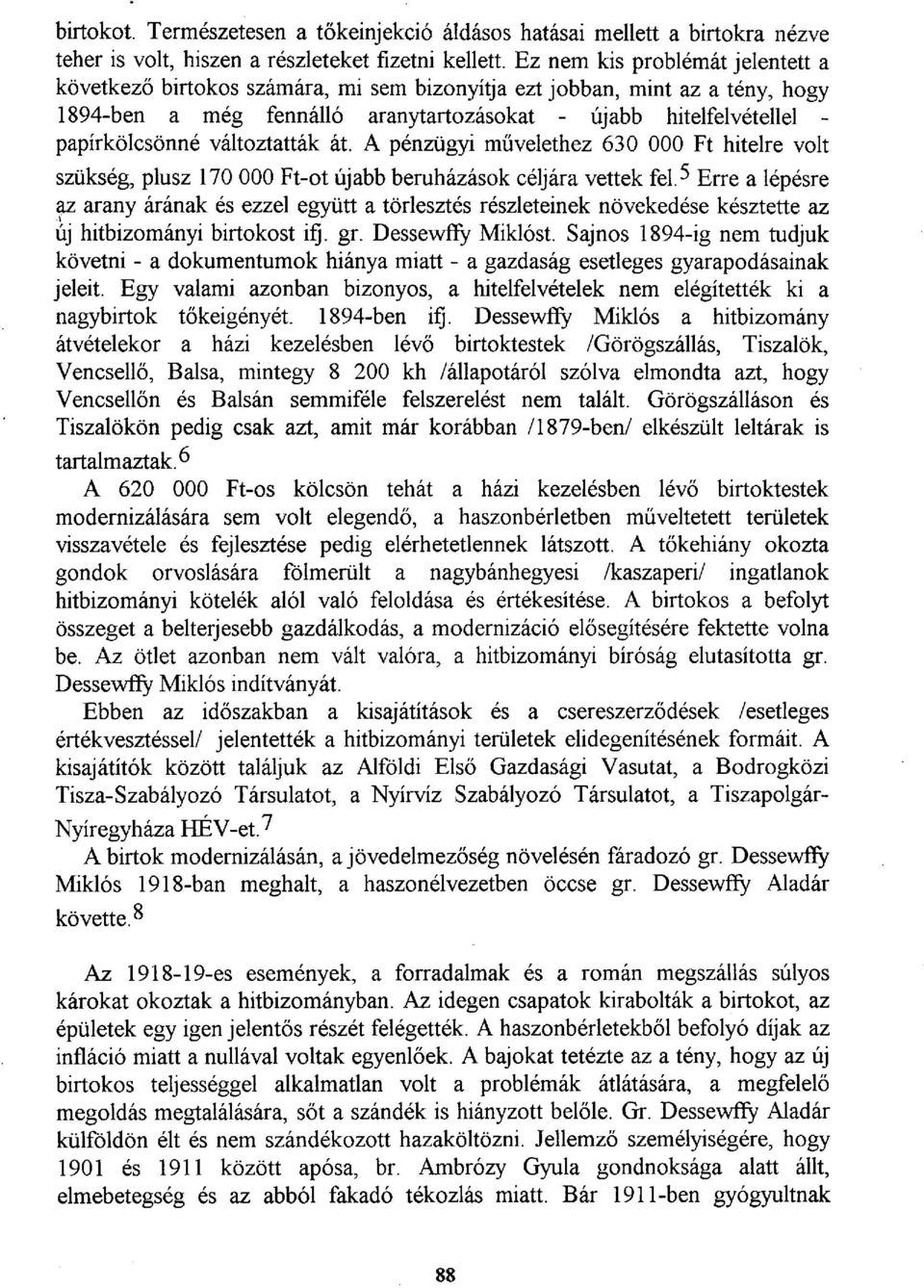 változtatták át. A pénzügyi művelethez 630 000 Ft hitelre volt szükség, plusz 170 000 Ft-ot újabb beruházások céljára vettek fel.