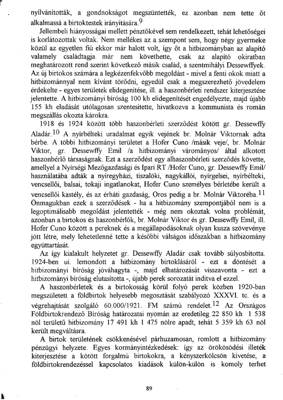 Nem mellékes az a szempont sem, hogy négy gyermeke közül az egyetlen fiú ekkor már halott volt, így őt a hitbizományban az alapító valamely családtagja már nem követhette, csak az alapító okiratban