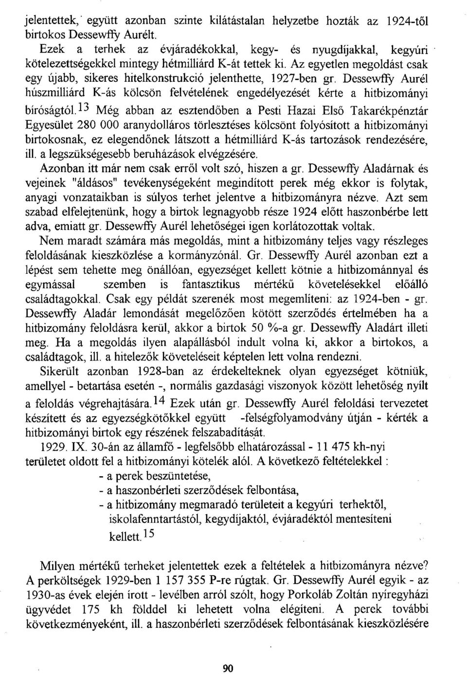 Az egyetlen megoldást csak egy újabb, sikeres hitelkonstrukció jelenthette, 1927-ben gr. Dessewfíy Aurél húszmilliárd K-ás kölcsön felvételének engedélyezését kérte a hitbizományi bíróságtól.