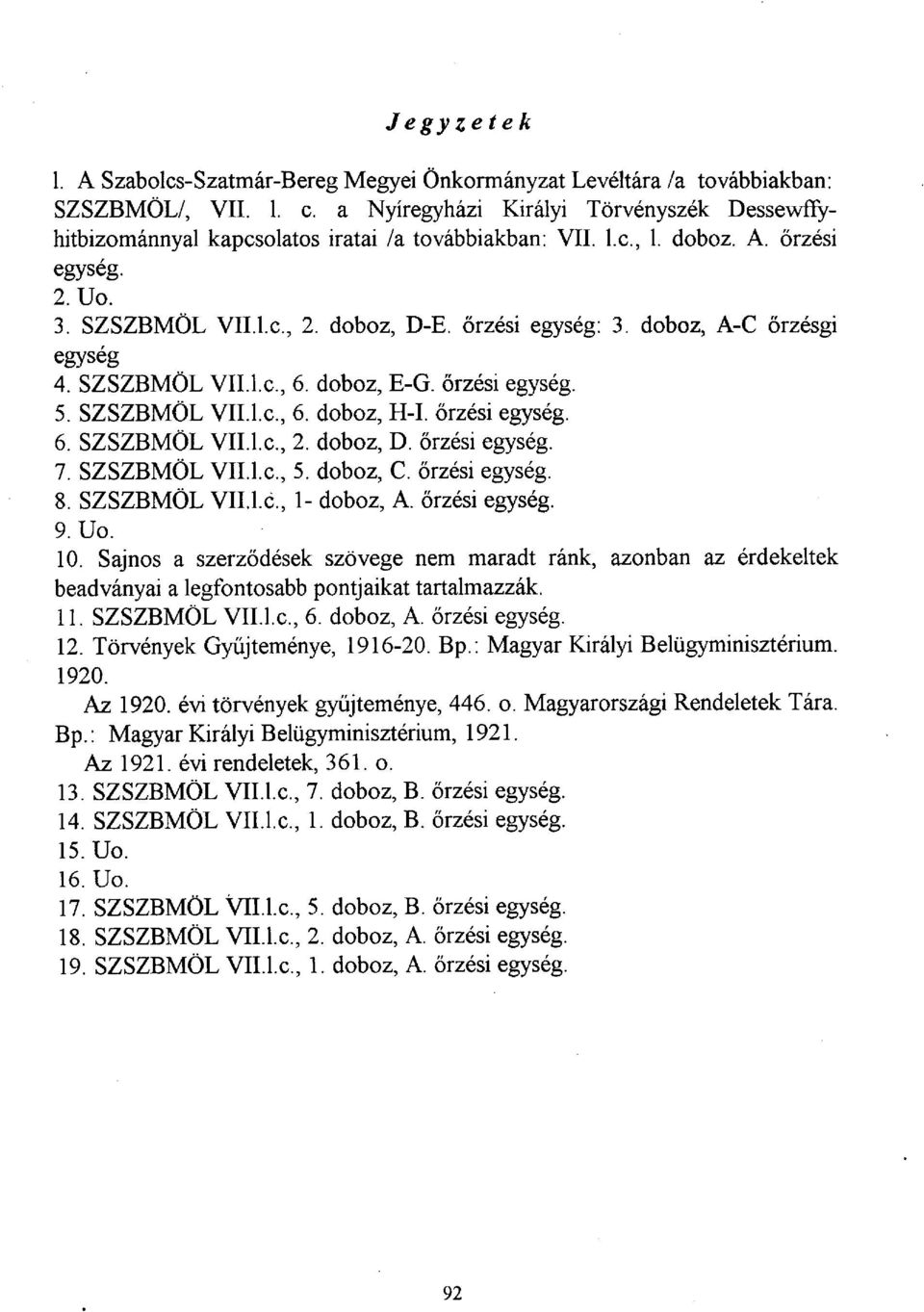 doboz, A-C őrzésgi egység 4. SZSZBMÖL VII.l.c, 6. doboz, E-G. őrzési egység. 5. SZSZBMÖL VII.l.c., 6. doboz, H-I. őrzési egység. 6. SZSZBMÖL VII.l.c., 2. doboz, D. őrzési egység. 7. SZSZBMÖL VII.l.c, 5.