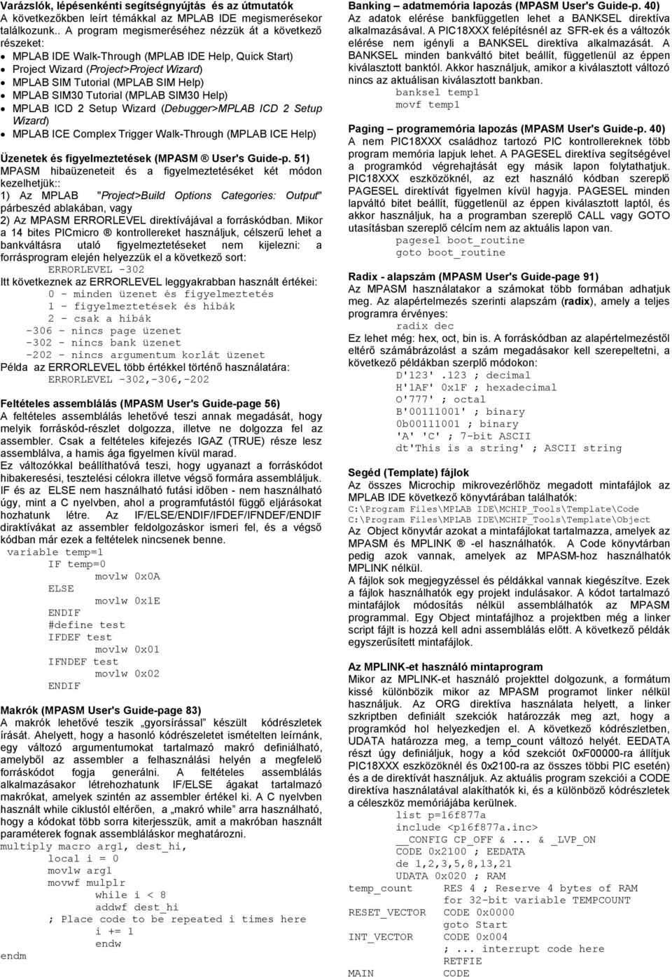 Tutorial (MPLAB SIM30 Help) MPLAB ICD 2 Setup Wizard (Debugger>MPLAB ICD 2 Setup Wizard) MPLAB ICE Complex Trigger Walk-Through (MPLAB ICE Help) Üzenetek és figyelmeztetések (MPASM User's Guide-p.
