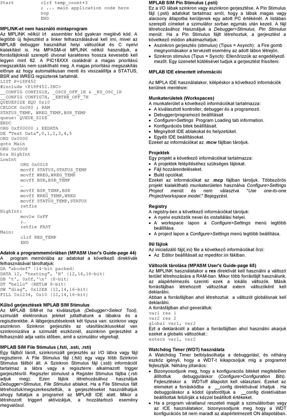 Ha MPASM-ot MPLINK nélkül használjuk, a forrásfájloknál szereplő útvonal karakteres hossza kevesebb kell legyen mint 62. A PIC18XXX családnál a magas prioritású megszakítás nem szakítható meg.