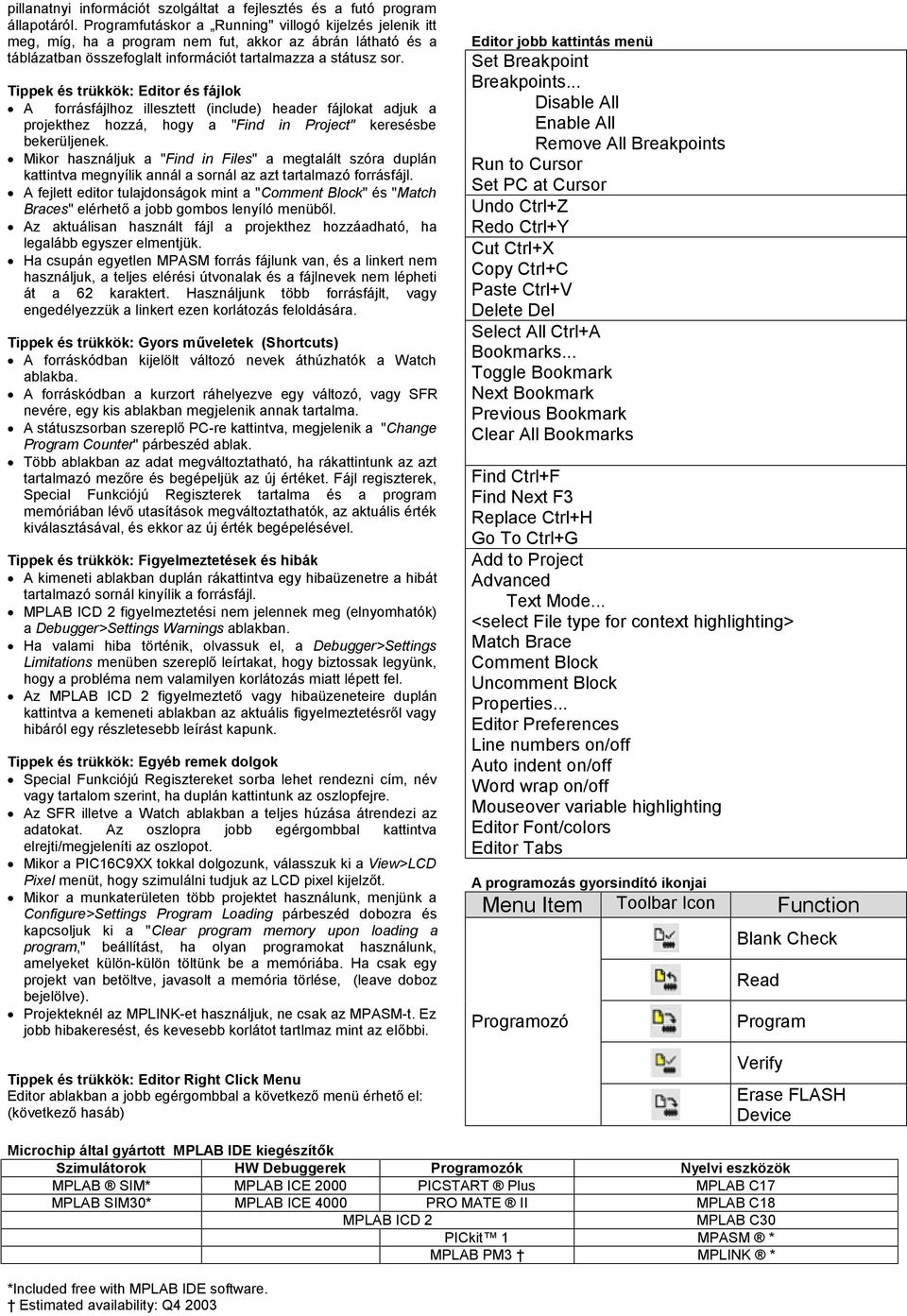Tippek és trükkök: Editor és fájlok A forrásfájlhoz illesztett (include) header fájlokat adjuk a projekthez hozzá, hogy a "Find in Project" keresésbe bekerüljenek.
