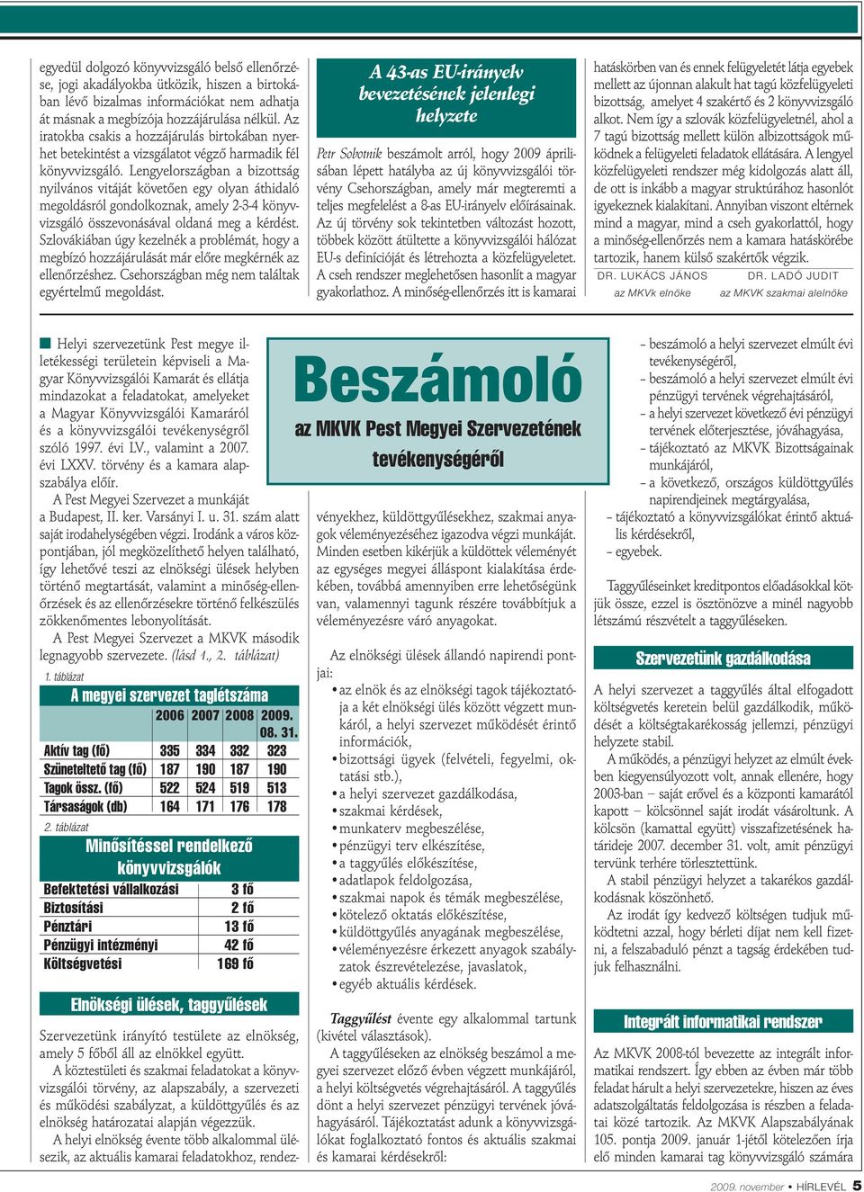 Lengyelországban a bizottság nyilvános vitáját követően egy olyan áthidaló megoldásról gondolkoznak, amely 2-3-4 könyvvizsgáló összevonásával oldaná meg a kérdést.