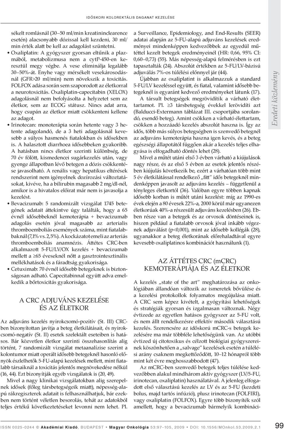 Enyhe vagy mérsékelt vesekárosodásnál (GFR>20 ml/min) nem növekszik a toxicitás. FOLFOX adása során sem szaporodo az életkorral a neurotoxicitás.