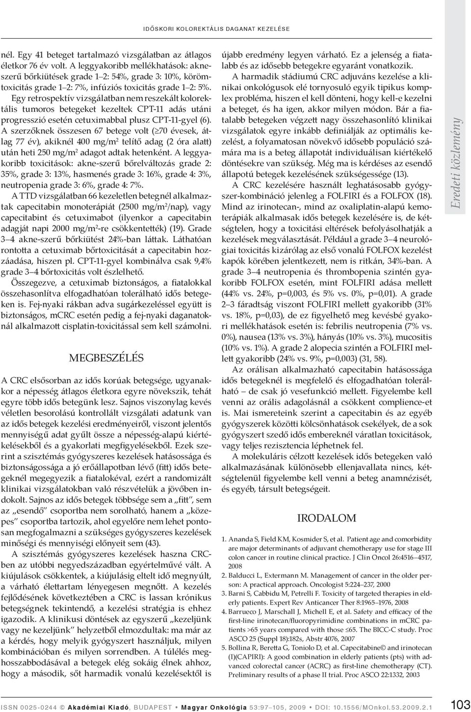 Egy retrospektív vizsgálatban nem reszekált kolorektális tumoros betegeket kezeltek CPT-11 adás utáni progresszió esetén cetuximabbal plusz CPT-11-gyel (6).