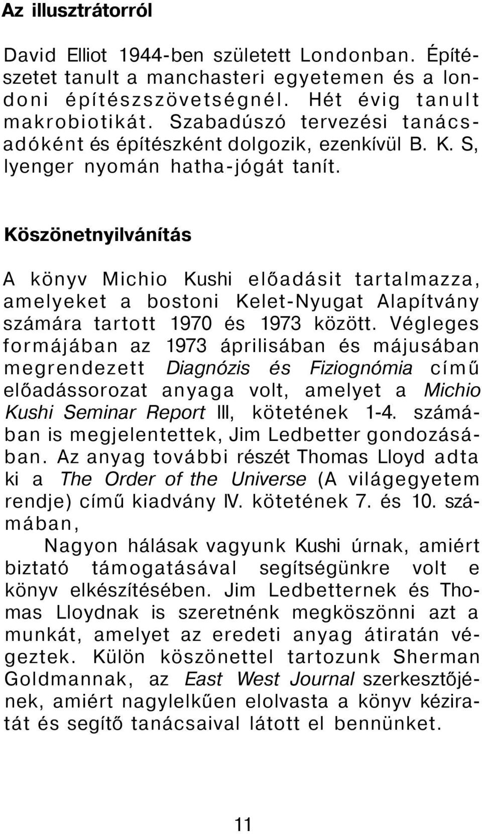 Köszönetnyilvánítás A könyv Michio Kushi előadásit tartalmazza, amelyeket a bostoni Kelet-Nyugat Alapítvány számára tartott 1970 és 1973 között.