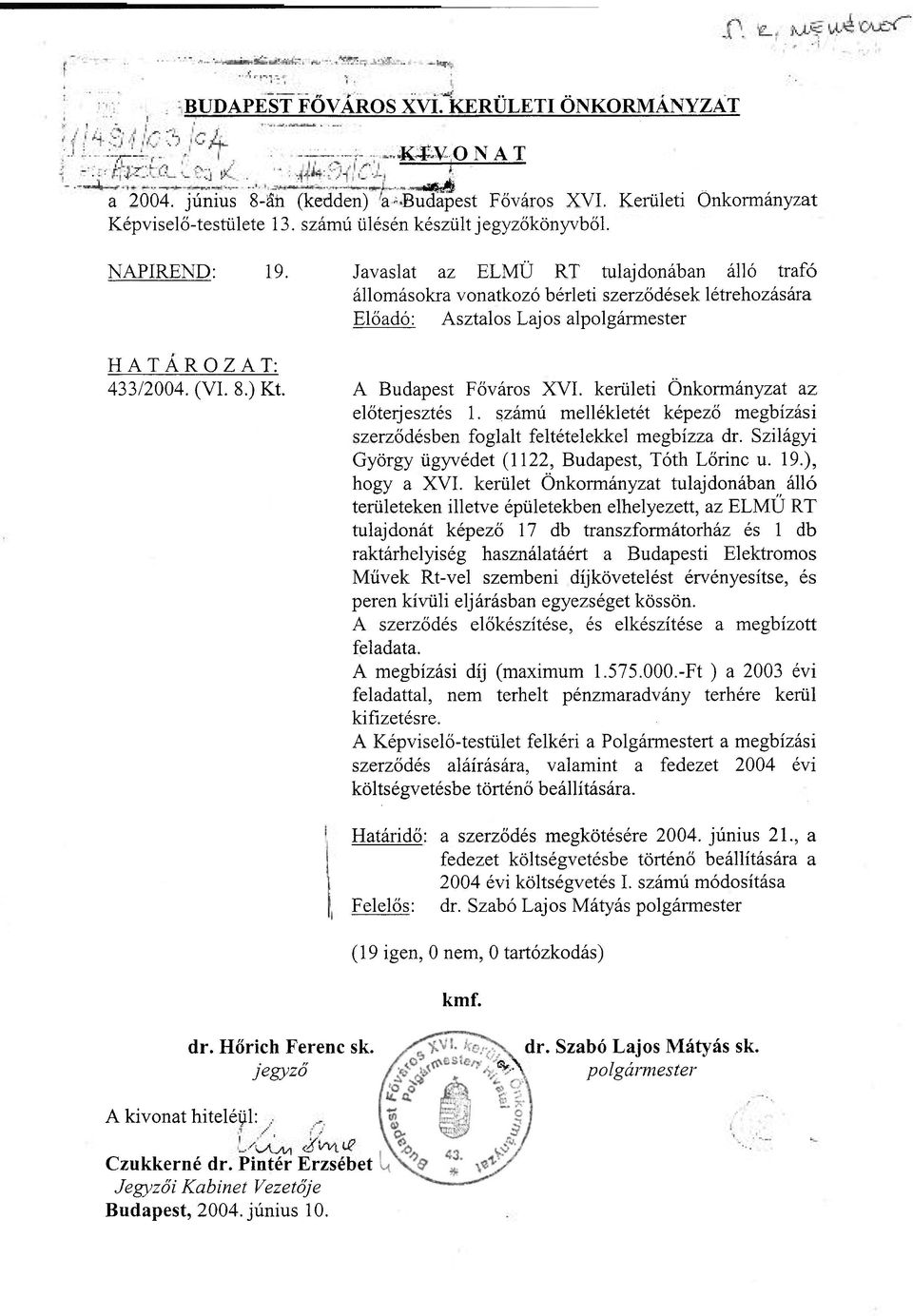A Budapest Főváros XVI. kerületi Önkormányzat az előterjesztés 1. számú mellékletét képező megbízási szerződésben foglalt feltételekkel megbízza dr.