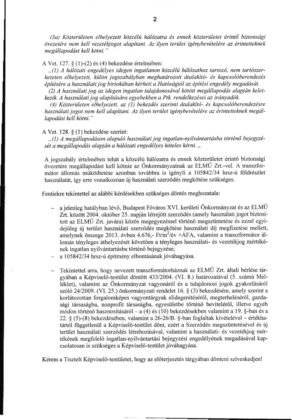 (l)-(2) és (4) bekezdése értelmében: (1) A hálózati engedélyes idegen ingatlanon közcélú hálózathoz tartozó, nem tartószerkezeten elhelyezett, külön jogszabályban meghatározott átalakító- és