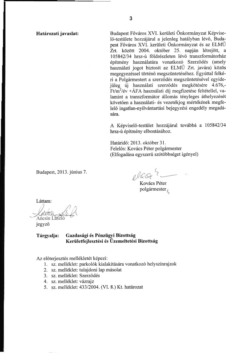 javára) közös megegyezéssel történő megszüntetéséhez. Egyúttal felkéri a Polgármestert a szerződés megszüntetésével egyidejűleg új használati szerződés megkötésére 4.