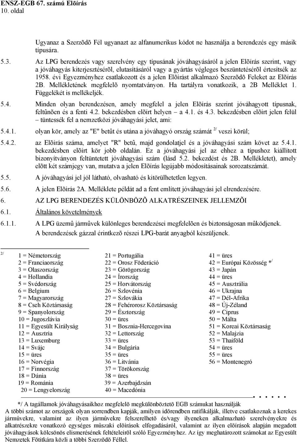 évi Egyezményhez csatlakozott és a jelen Elõírást alkalmazó Szerzõdõ Feleket az Elõírás 2B. Mellékletének megfelelõ nyomtatványon. Ha tartályra vonatkozik, a 2B Melléklet 1. Függelékét is mellékeljék.