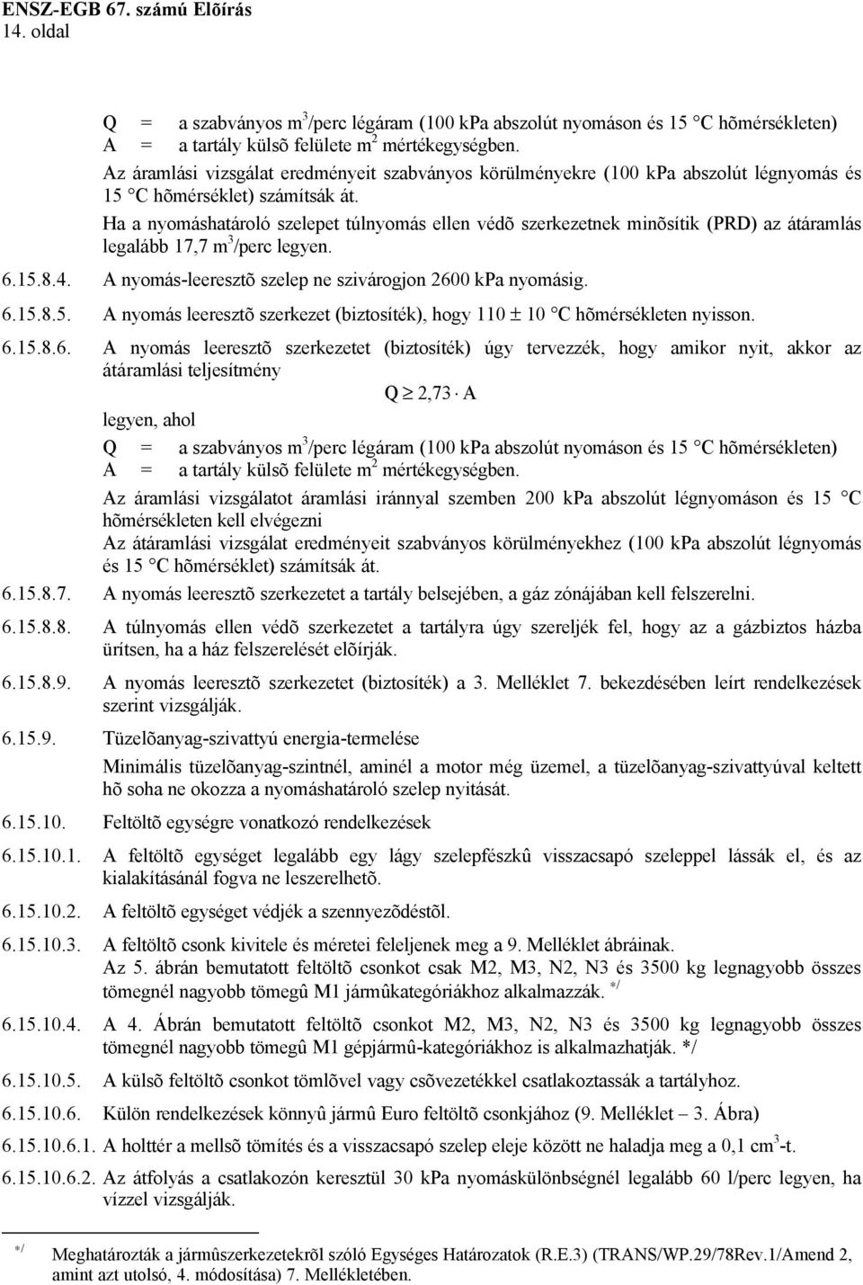 Ha a nyomáshatároló szelepet túlnyomás ellen védõ szerkezetnek minõsítik (PRD) az átáramlás legalább 17,7 m 3 /perc legyen. 6.15.