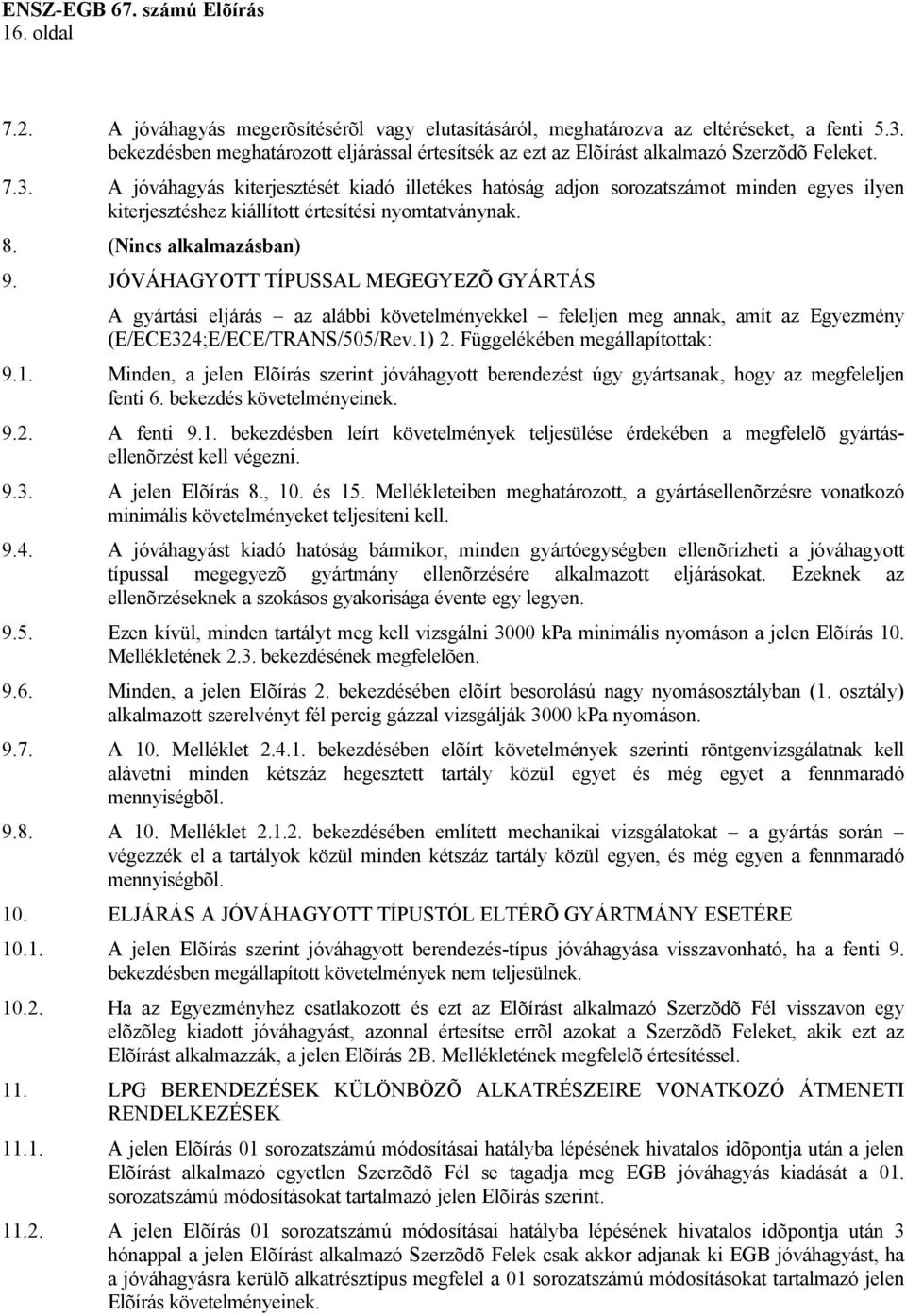 A jóváhagyás kiterjesztését kiadó illetékes hatóság adjon sorozatszámot minden egyes ilyen kiterjesztéshez kiállított értesítési nyomtatványnak. 8. (Nincs alkalmazásban) 9.