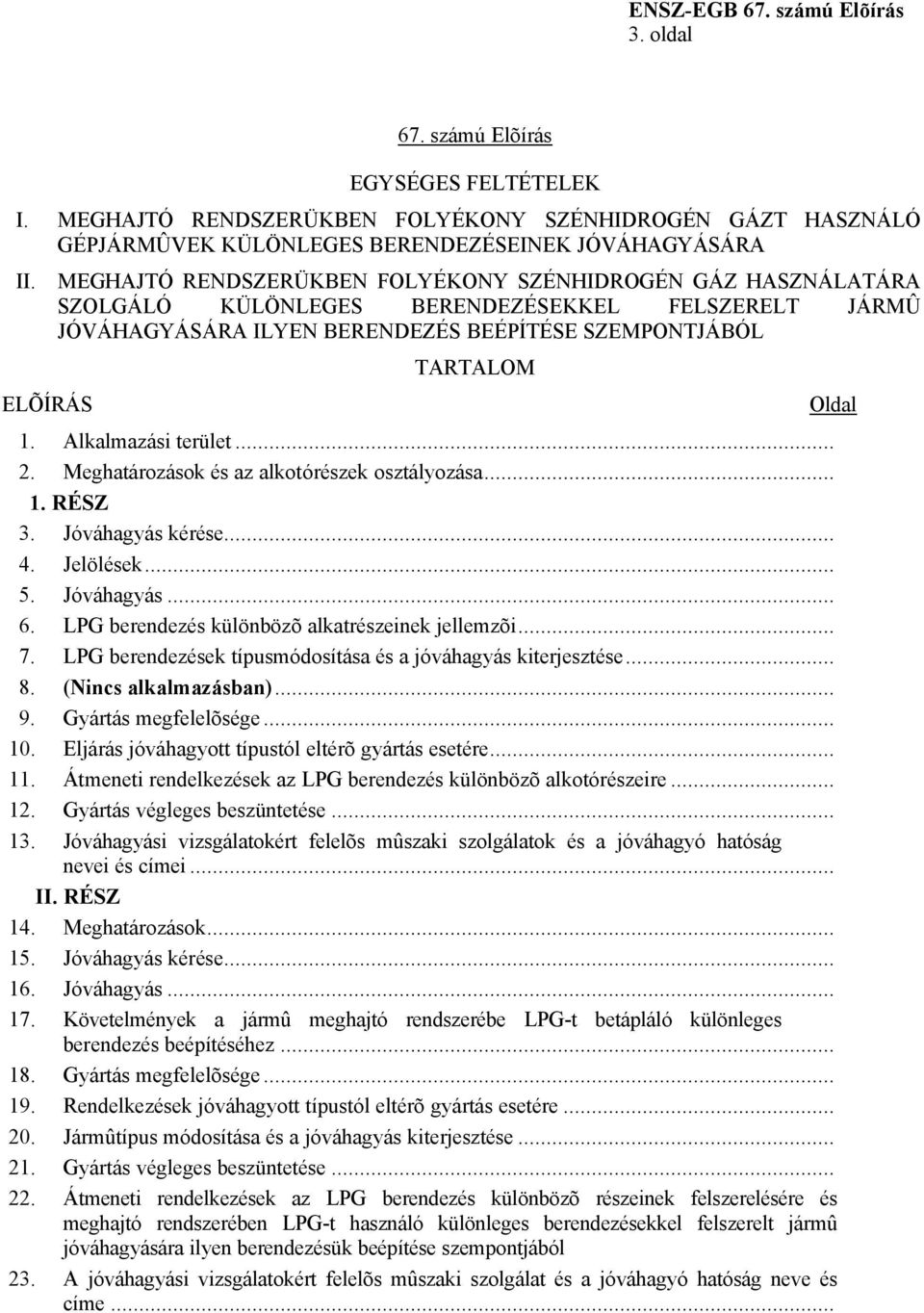 Alkalmazási terület... 2. Meghatározások és az alkotórészek osztályozása... 1. RÉSZ 3. Jóváhagyás kérése... 4. Jelölések... 5. Jóváhagyás... 6. LPG berendezés különbözõ alkatrészeinek jellemzõi... 7.