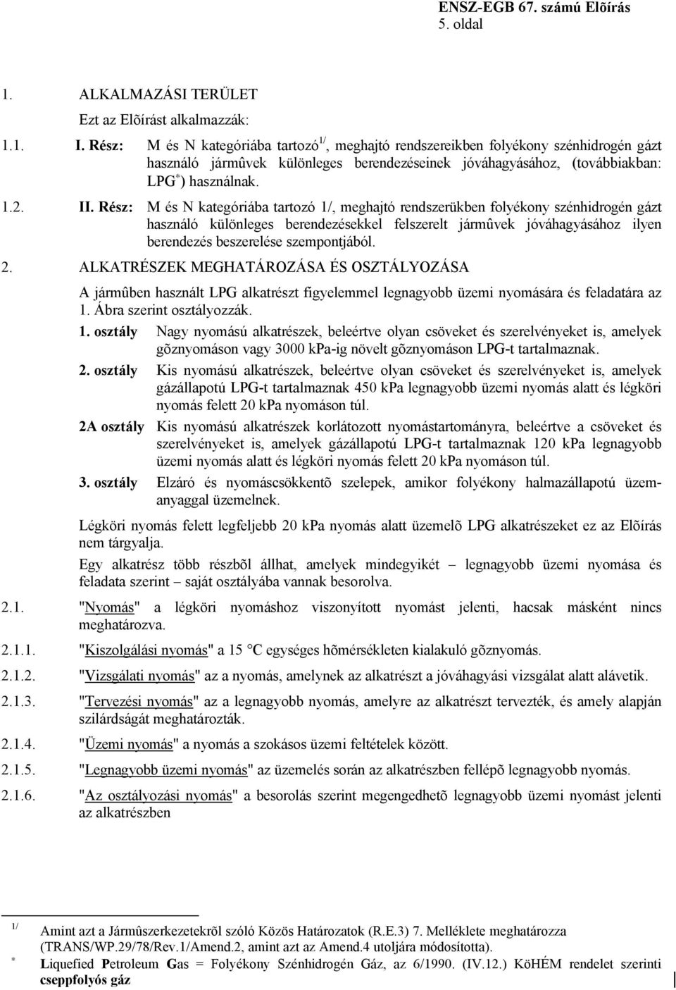 Rész: M és N kategóriába tartozó 1/, meghajtó rendszerükben folyékony szénhidrogén gázt használó különleges berendezésekkel felszerelt jármûvek jóváhagyásához ilyen berendezés beszerelése