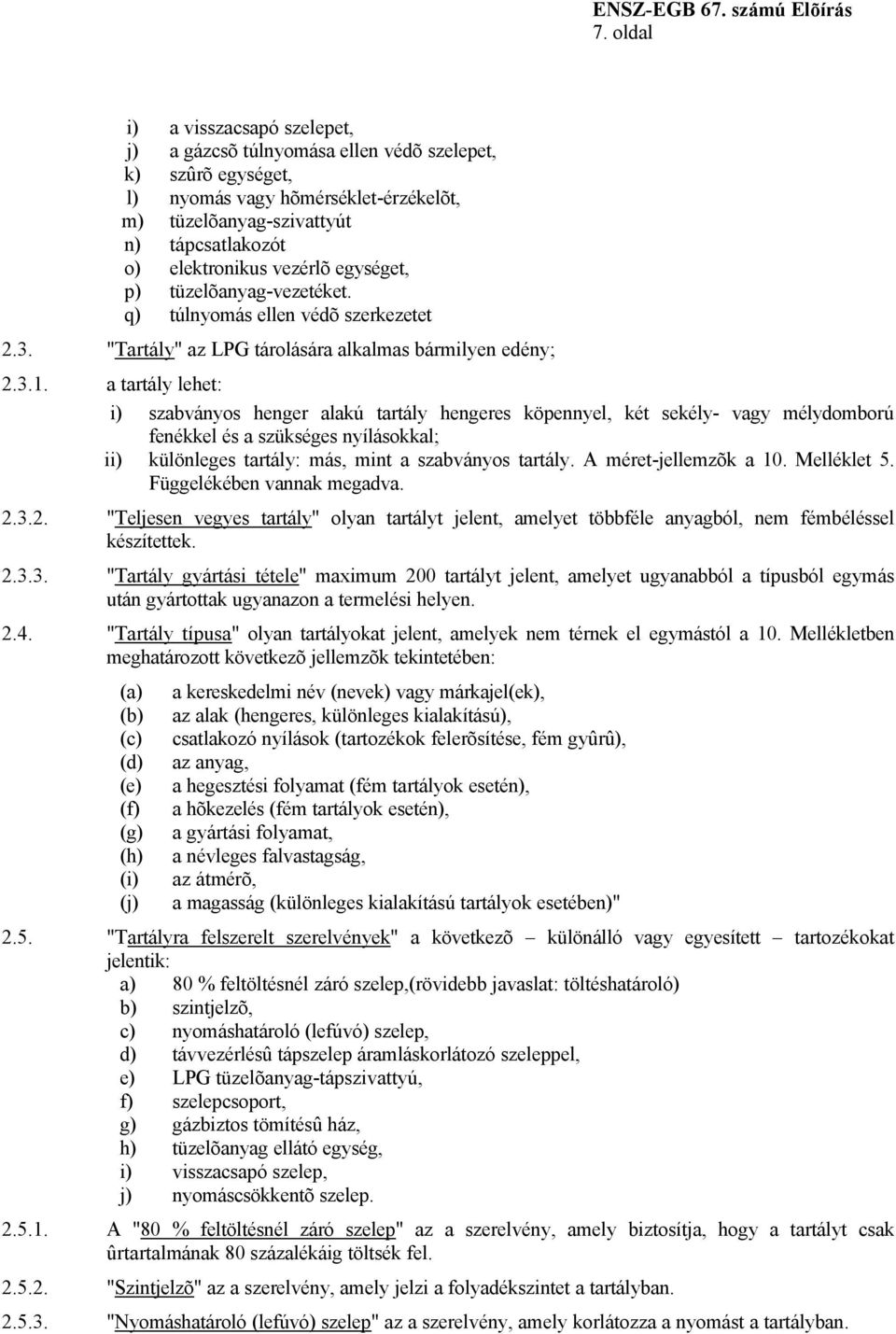 a tartály lehet: i) szabványos henger alakú tartály hengeres köpennyel, két sekély- vagy mélydomború fenékkel és a szükséges nyílásokkal; ii) különleges tartály: más, mint a szabványos tartály.
