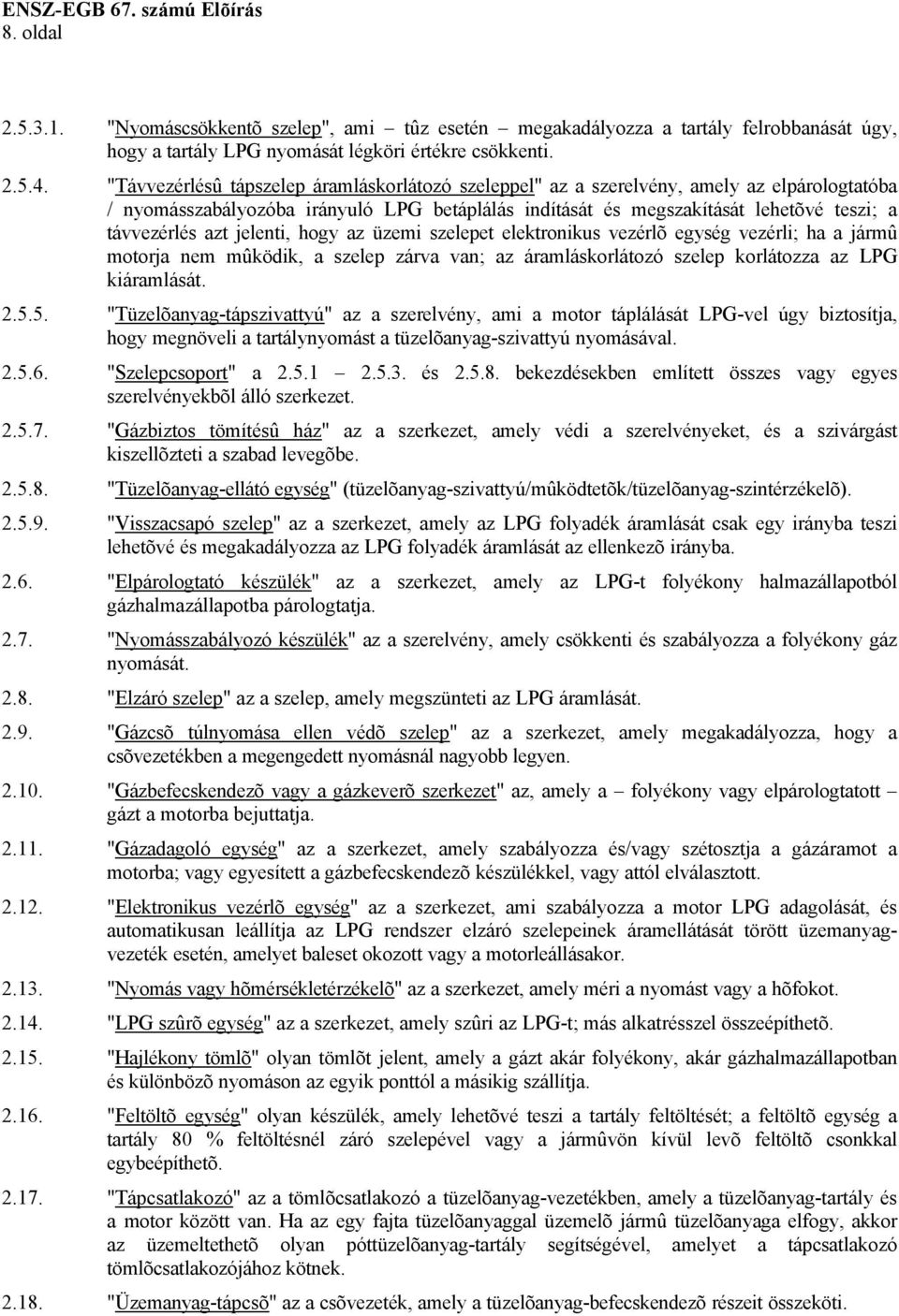 jelenti, hogy az üzemi szelepet elektronikus vezérlõ egység vezérli; ha a jármû motorja nem mûködik, a szelep zárva van; az áramláskorlátozó szelep korlátozza az LPG kiáramlását. 2.5.