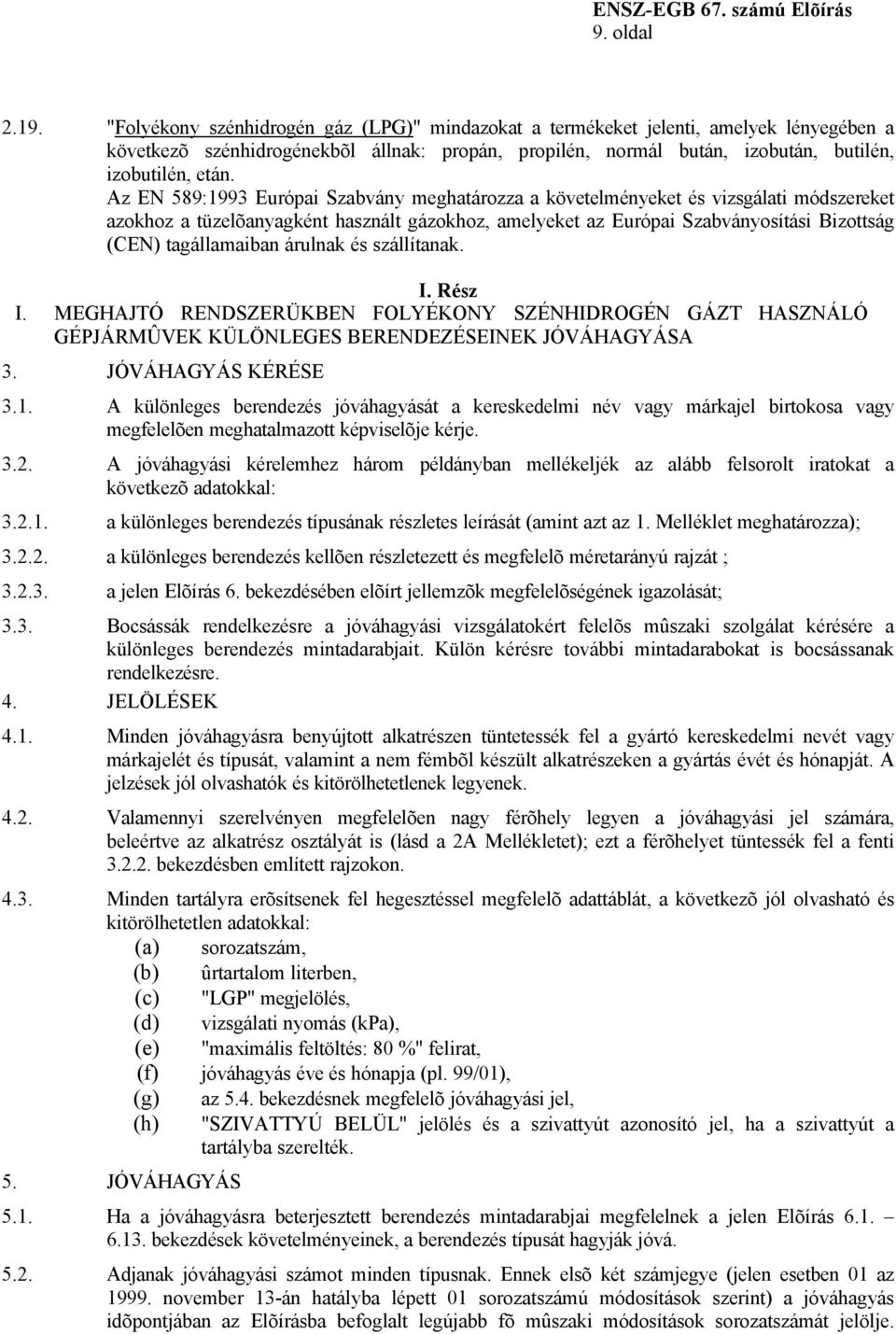 Az EN 589:1993 Európai Szabvány meghatározza a követelményeket és vizsgálati módszereket azokhoz a tüzelõanyagként használt gázokhoz, amelyeket az Európai Szabványosítási Bizottság (CEN)