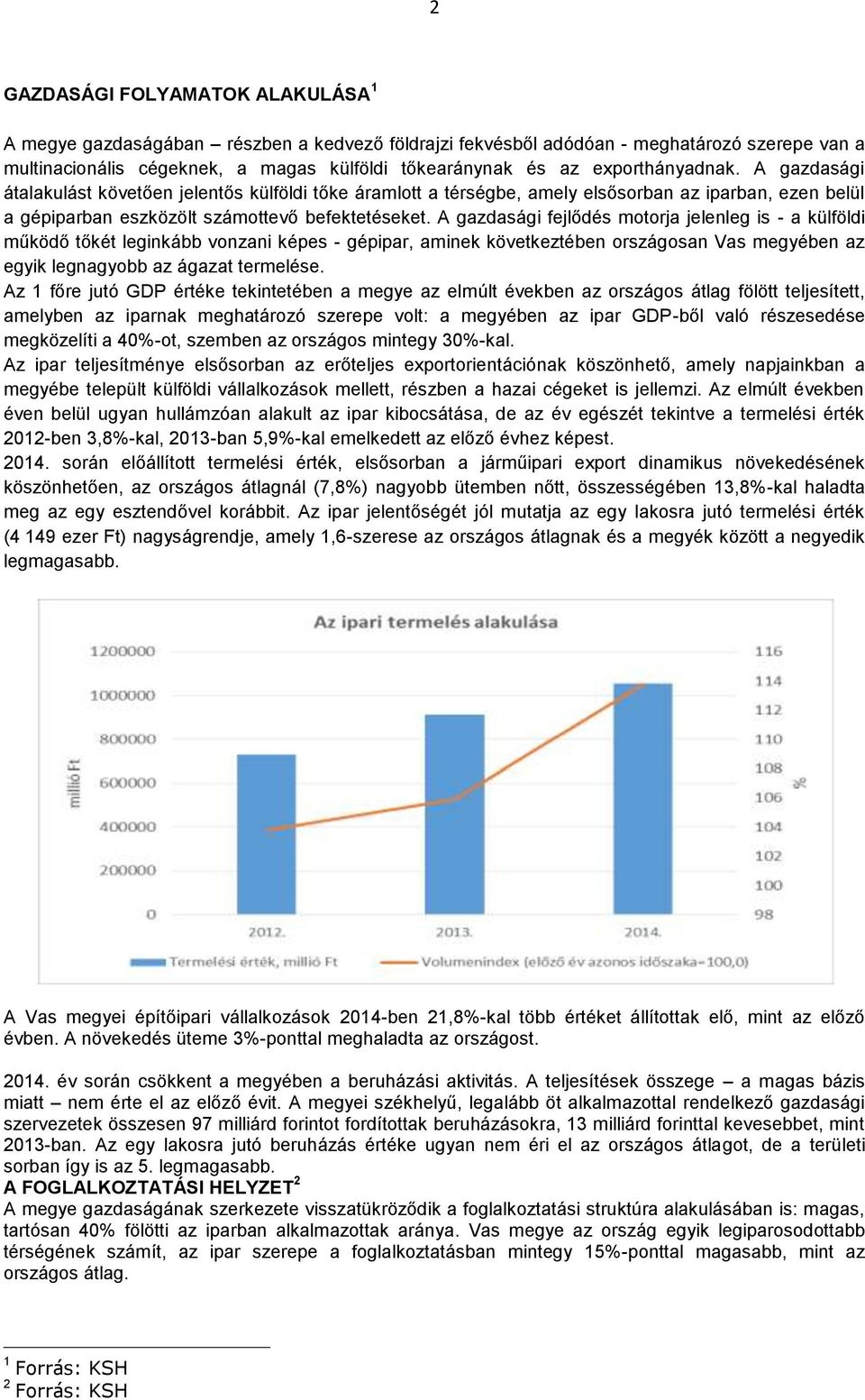 A gazdasági fejlődés motorja jelenleg is - a külföldi működő tőkét leginkább vonzani képes - gépipar, aminek következtében országosan Vas megyében az egyik legnagyobb az ágazat termelése.