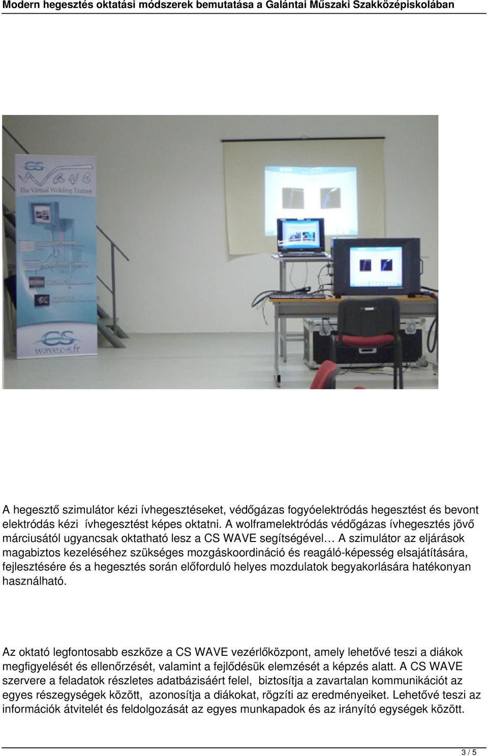 reagáló-képesség elsajátítására, fejlesztésére és a hegesztés során előforduló helyes mozdulatok begyakorlására hatékonyan használható.