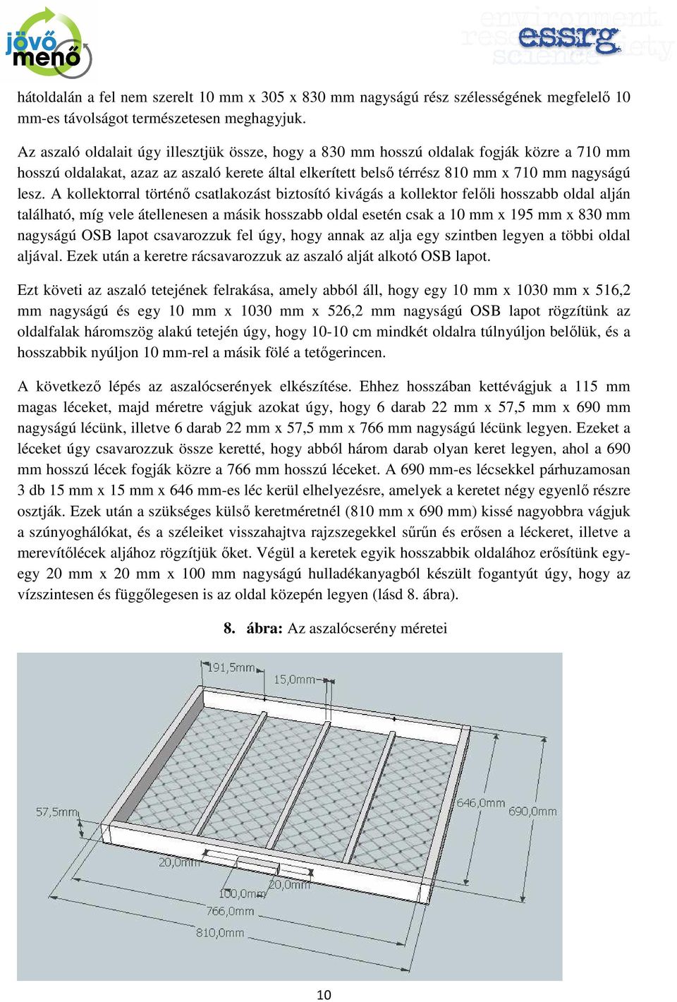 A kollektorral történı csatlakozást biztosító kivágás a kollektor felıli hosszabb oldal alján található, míg vele átellenesen a másik hosszabb oldal esetén csak a 10 mm x 195 mm x 830 mm nagyságú OSB