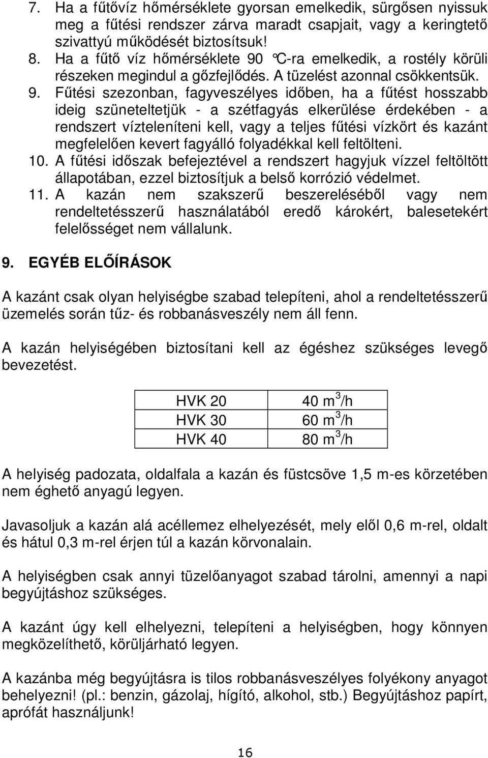 C-ra emelkedik, a rostély körüli részeken megindul a gőzfejlődés. A tüzelést azonnal csökkentsük. 9.