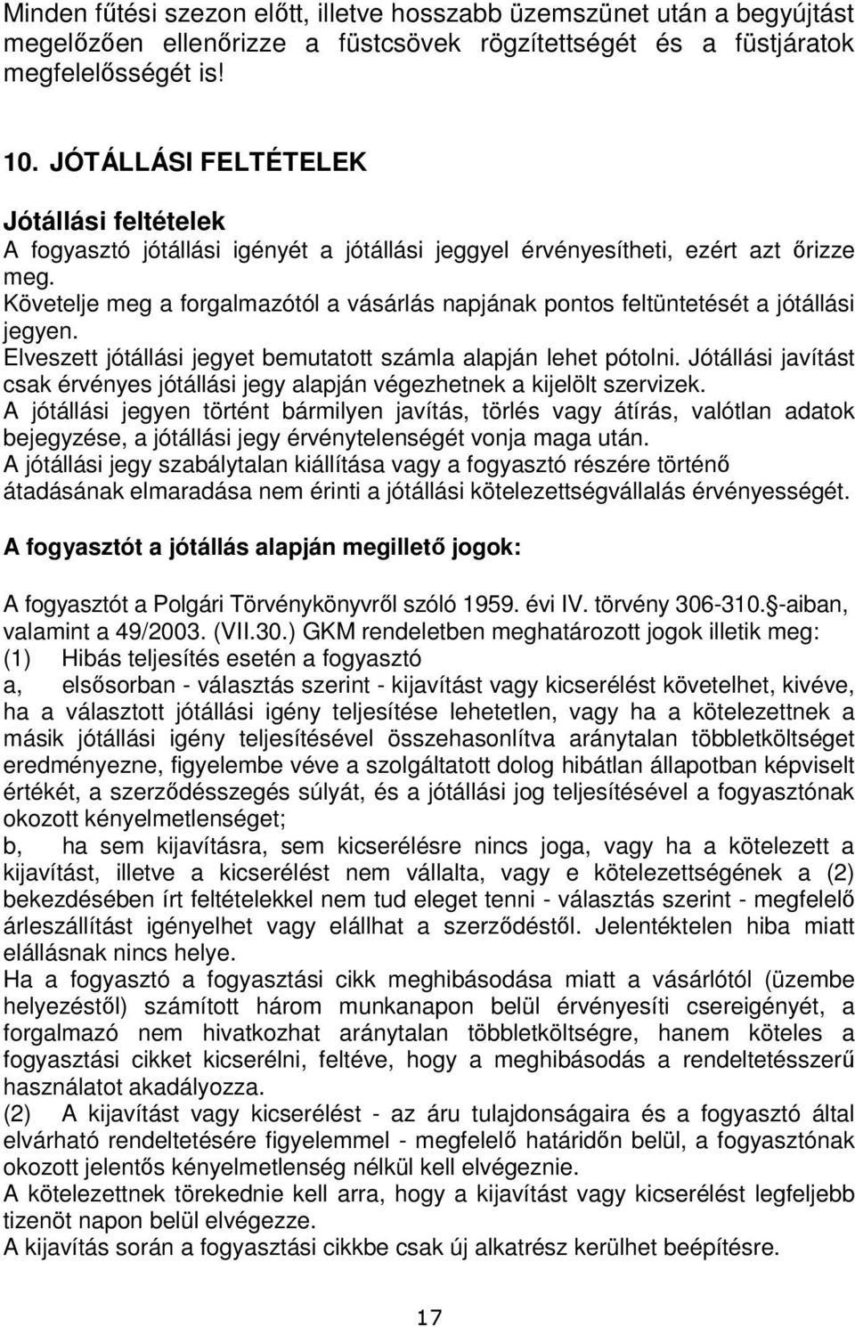 Követelje meg a forgalmazótól a vásárlás napjának pontos feltüntetését a jótállási jegyen. Elveszett jótállási jegyet bemutatott számla alapján lehet pótolni.