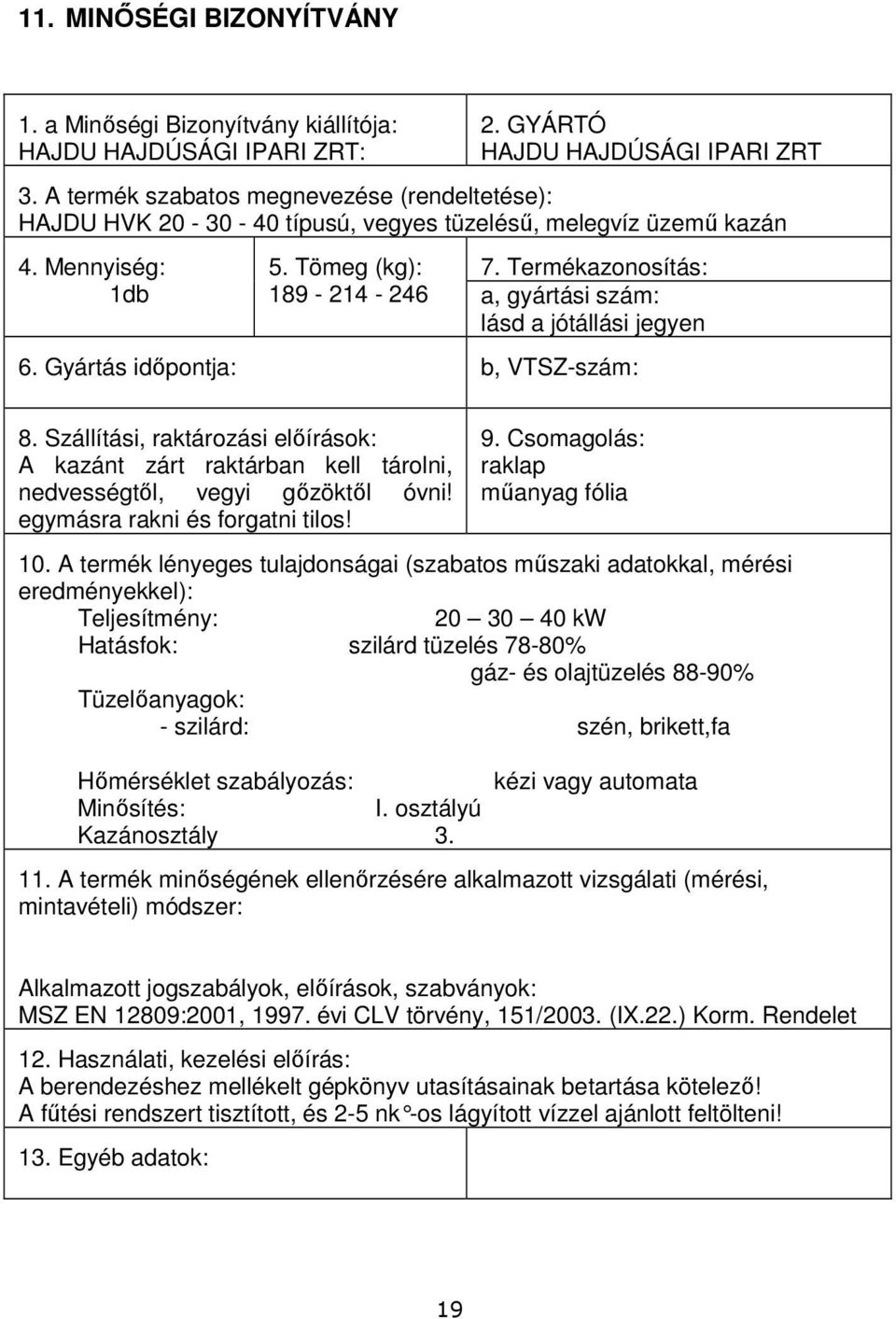 Termékazonosítás: 189-214 - 246 a, gyártási szám: lásd a jótállási jegyen 6. Gyártás időpontja: b, VTSZ-szám: 8.