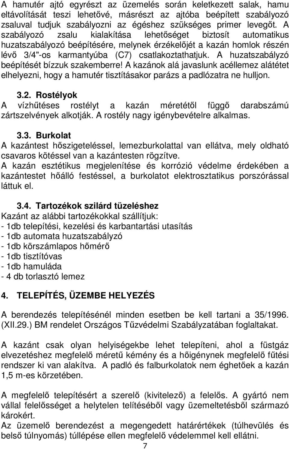 A huzatszabályzó beépítését bízzuk szakemberre! A kazánok alá javaslunk acéllemez alátétet elhelyezni, hogy a hamutér tisztításakor parázs a padlózatra ne hulljon. 3.2.