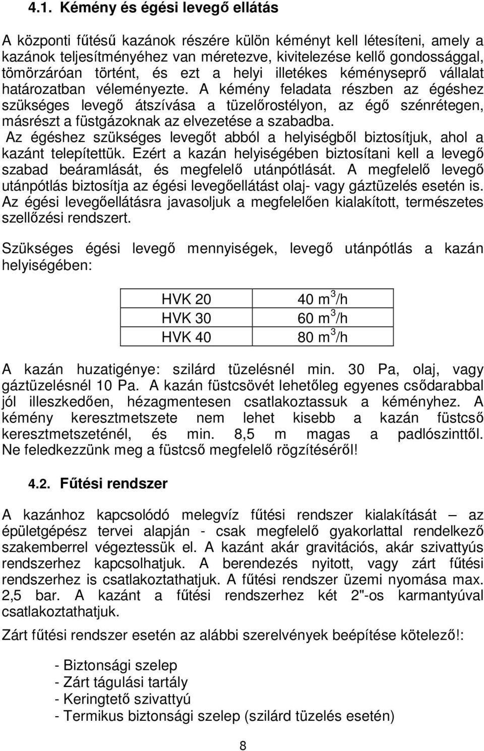 A kémény feladata részben az égéshez szükséges levegő átszívása a tüzelőrostélyon, az égő szénrétegen, másrészt a füstgázoknak az elvezetése a szabadba.