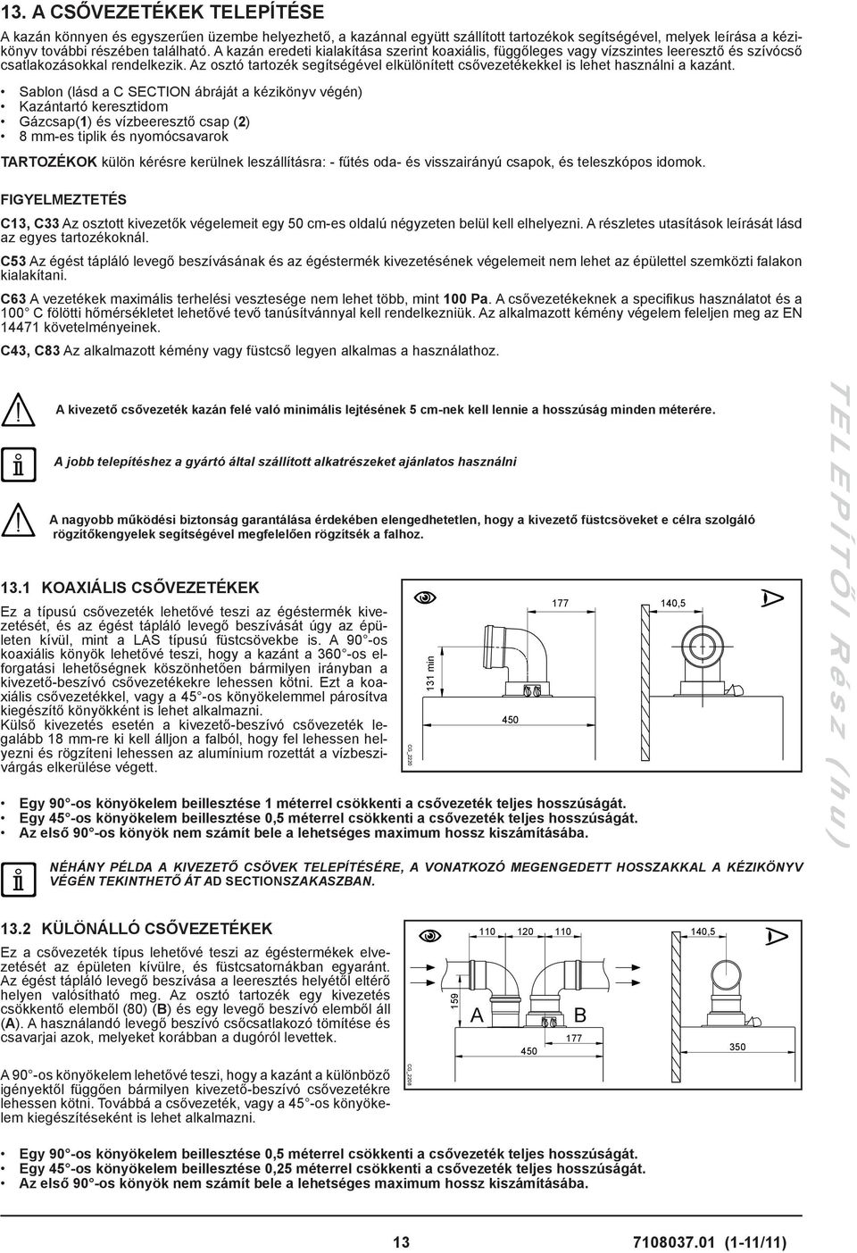 Az osztó tartozék segítségével elkülönített csővezetékekkel is lehet használni a kazánt.