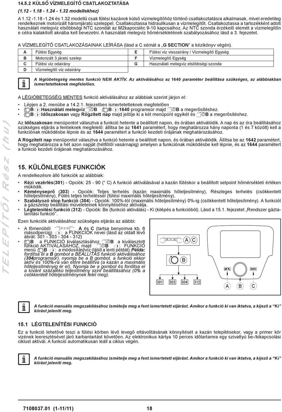 Csatlakoztassa a tartozékként adott használati melegvíz elsőbbségi NTC szondát az M2kapocsléc 9-10 kapcsaihoz. Az NTC szonda érzékelő elemét a vízmelegítőn e célra kialakított aknába kell bevezetni.