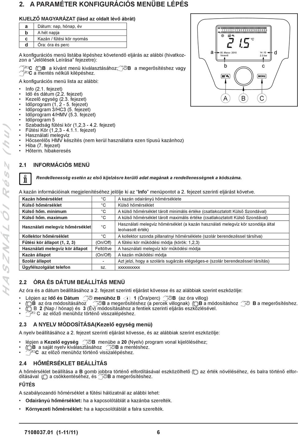 kilépéshez. A konfigurációs menü lista az alábbi: Info (2.1. fejezet) Idő és dátum (2.2. fejezet) Kezelő egység (2.3. fejezet) Időprogram (1, 2-5. fejezet) Időprogram 3/HC3 (5.