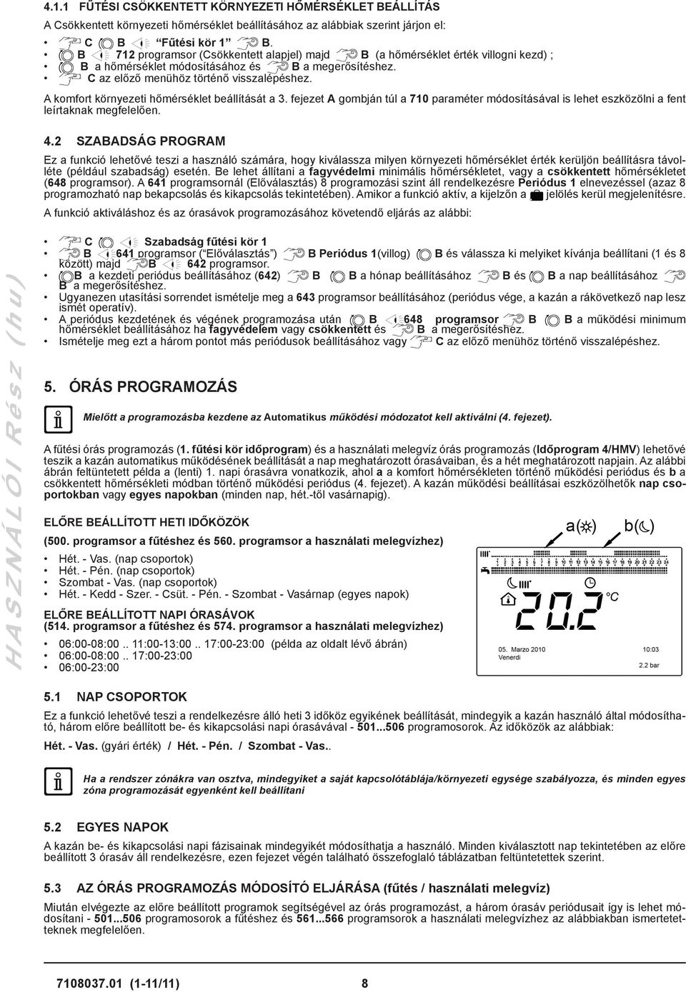 A komfort környezeti hőmérséklet beállítását a 3. fejezet A gombján túl a 710 paraméter módosításával is lehet eszközölni a fent leírtaknak megfelelően. 4.
