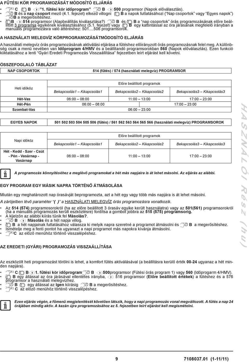 ..506 programsorok. A HASZNÁLATI MELEGVÍZ KÖRPROGRAMOZÁSÁTMÓDOSÍTÓ ELJÁRÁS A használati melegvíz órás programozásának aktiválási eljárása a fűtéshez előirányzott órás programozásnak felel meg.