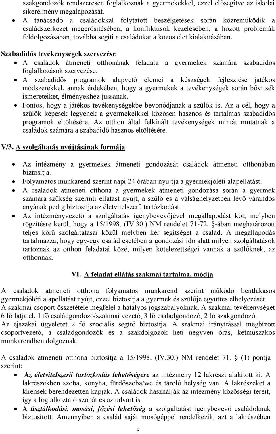 közös élet kialakításában. Szabadidős tevékenységek szervezése A családok átmeneti otthonának feladata a gyermekek számára szabadidős foglalkozások szervezése.