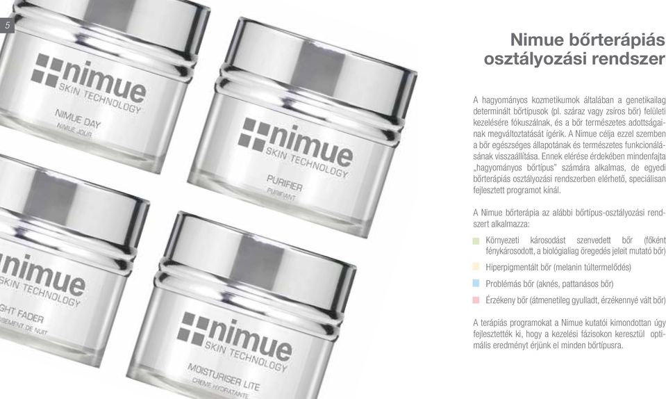A Nimue célja ezzel szemben a bőr egészséges állapotának és természetes funkcionálásának visszaállítása.