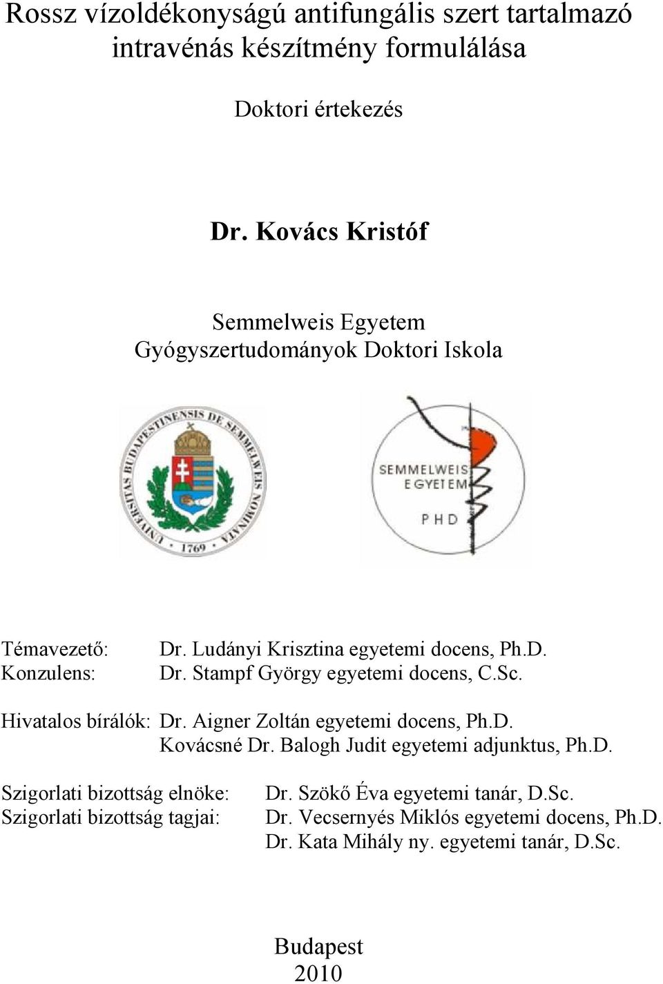 Sc. Hivatalos bírálók: Dr. Aigner Zoltán egyetemi docens, Ph.D. Kovácsné Dr. Balogh Judit egyetemi adjunktus, Ph.D. Szigorlati bizottság elnöke: Szigorlati bizottság tagjai: Dr.