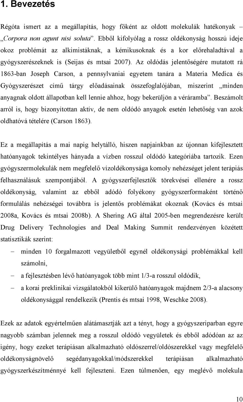 Az oldódás jelentıségére mutatott rá 1863-ban Joseph Carson, a pennsylvaniai egyetem tanára a Materia Medica és Gyógyszerészet címő tárgy elıadásainak összefoglalójában, miszerint minden anyagnak