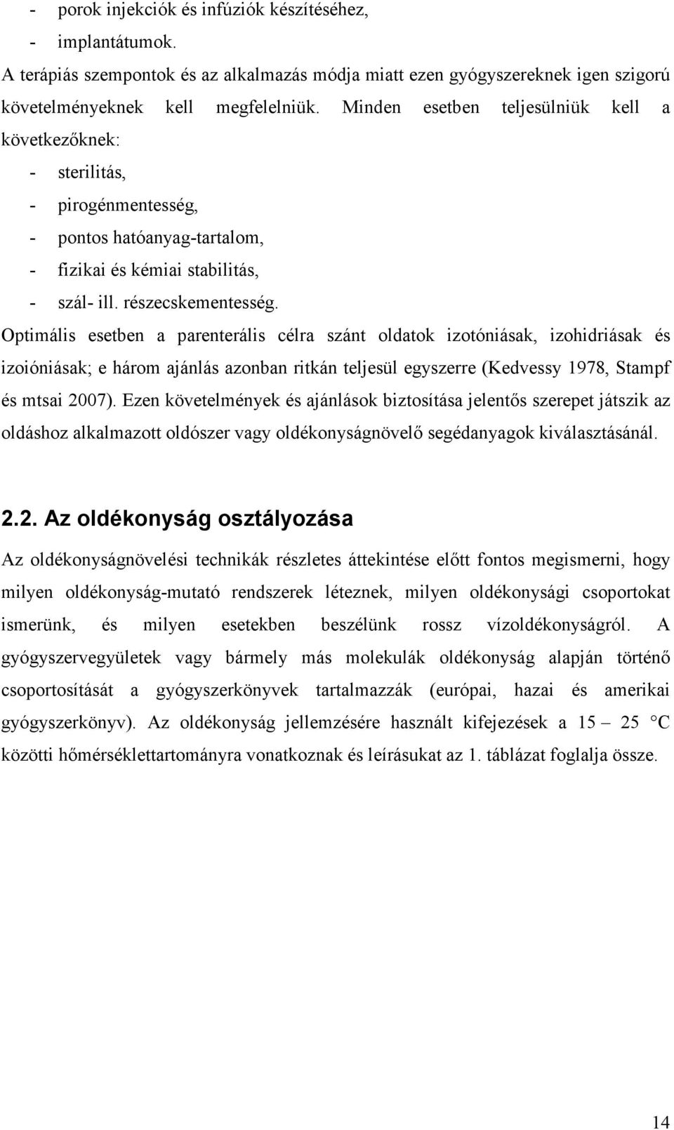 Optimális esetben a parenterális célra szánt oldatok izotóniásak, izohidriásak és izoióniásak; e három ajánlás azonban ritkán teljesül egyszerre (Kedvessy 1978, Stampf és mtsai 2007).
