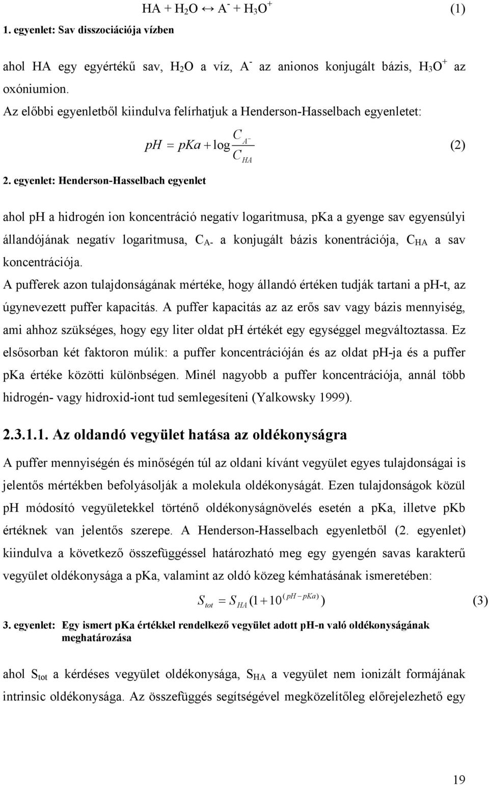 egyenlet: Henderson-Hasselbach egyenlet C A = + log (2) C HA ahol ph a hidrogén ion koncentráció negatív logaritmusa, pka a gyenge sav egyensúlyi állandójának negatív logaritmusa, C A- a konjugált