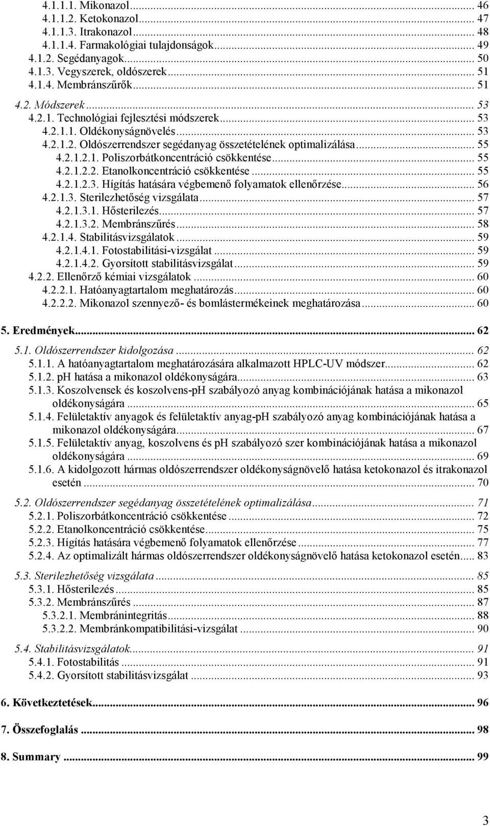 .. 55 4.2.1.2.2. Etanolkoncentráció csökkentése... 55 4.2.1.2.3. Hígítás hatására végbemenı folyamatok ellenırzése... 56 4.2.1.3. Sterilezhetıség vizsgálata... 57 4.2.1.3.1. Hısterilezés... 57 4.2.1.3.2. Membránszőrés.