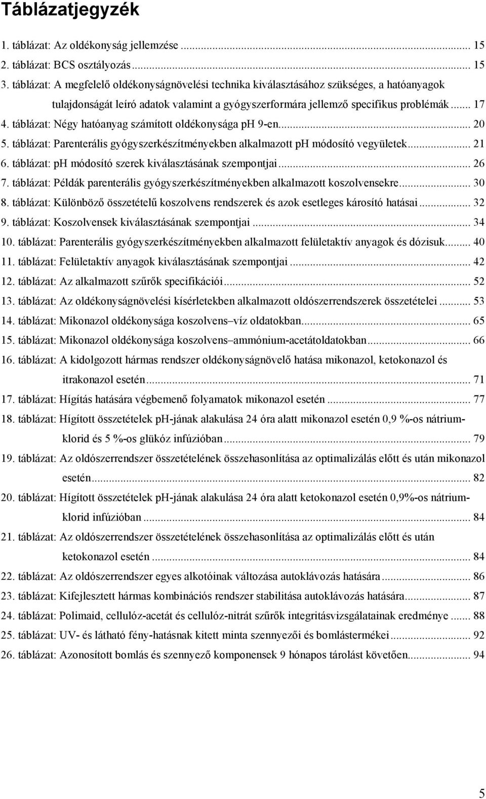 táblázat: Négy hatóanyag számított oldékonysága ph 9-en... 20 5. táblázat: Parenterális gyógyszerkészítményekben alkalmazott ph módosító vegyületek... 21 6.