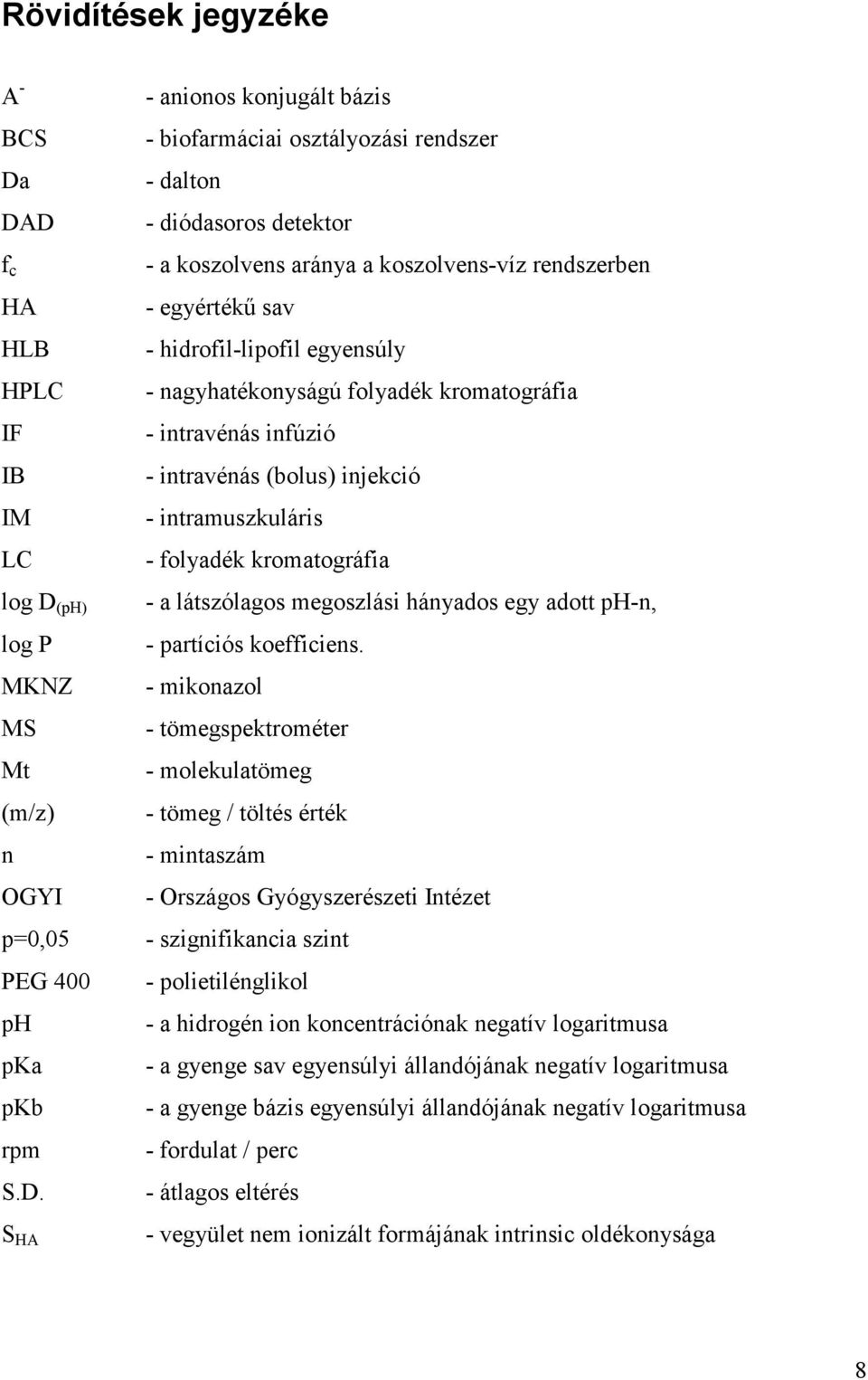 detektor - a koszolvens aránya a koszolvens-víz rendszerben - egyértékő sav - hidrofil-lipofil egyensúly - nagyhatékonyságú folyadék kromatográfia - intravénás infúzió - intravénás (bolus) injekció -