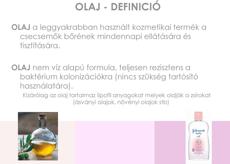 OLAJ nem víz alapú formula, teljesen rezisztens a baktérium kolonizációkra (nincs