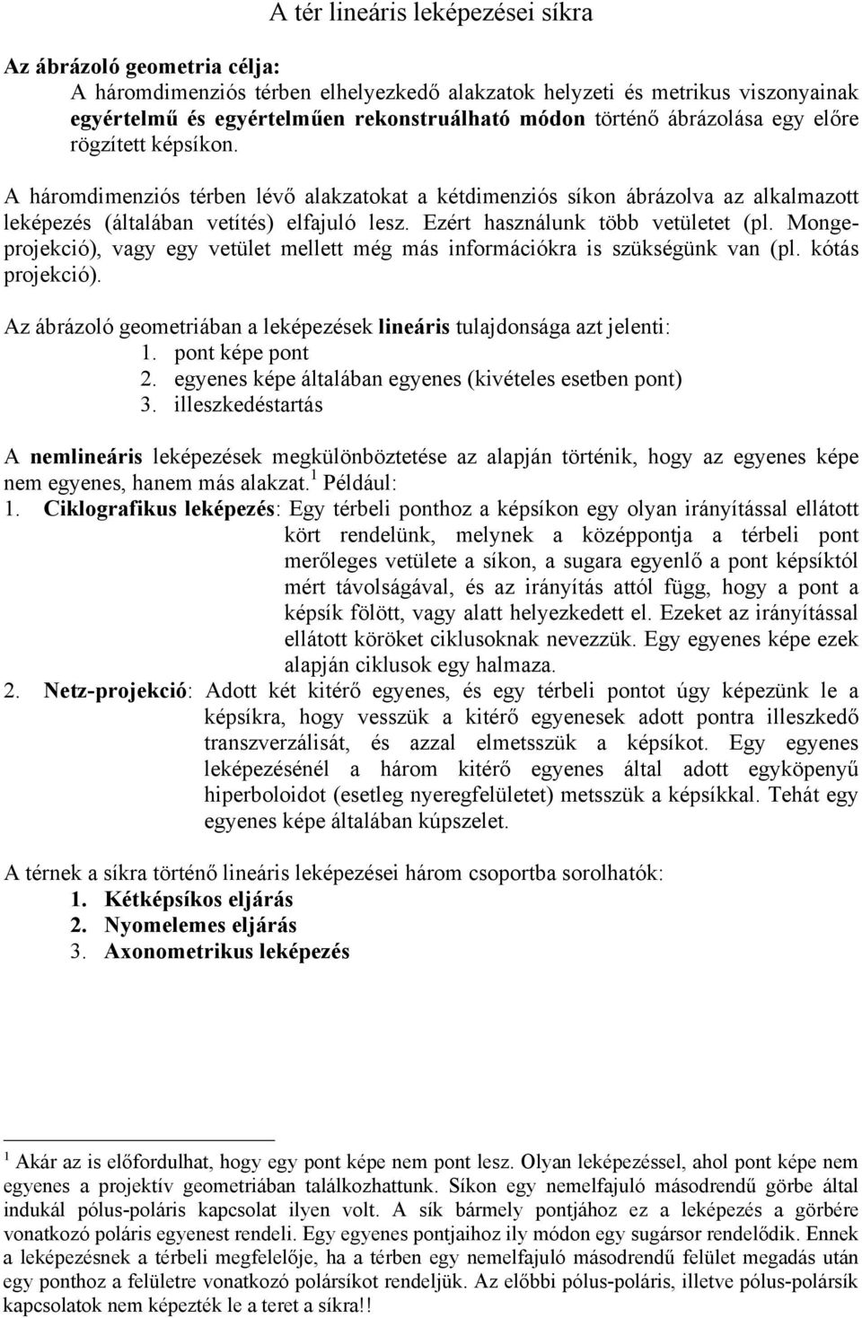 Ezért használunk több vetületet (pl. Mongeprojekció), vagy egy vetület mellett még más információkra is szükségünk van (pl. kótás projekció).