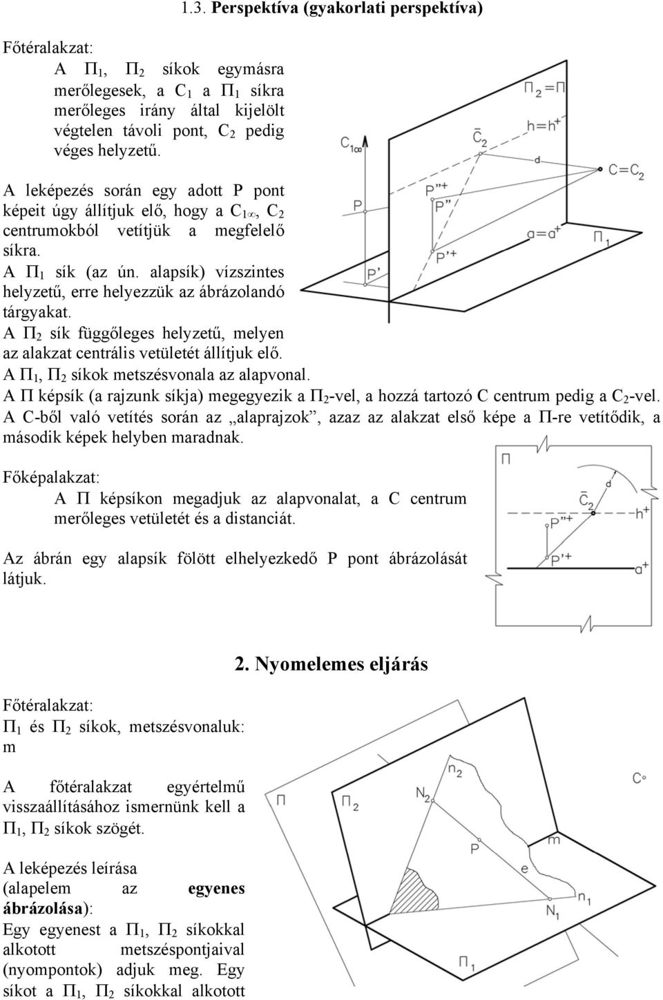 alapsík) vízszintes helyzetű, erre helyezzük az ábrázolandó tárgyakat. A Π 2 sík függőleges helyzetű, melyen az alakzat centrális vetületét állítjuk elő. A Π 1, Π 2 síkok metszésvonala az alapvonal.