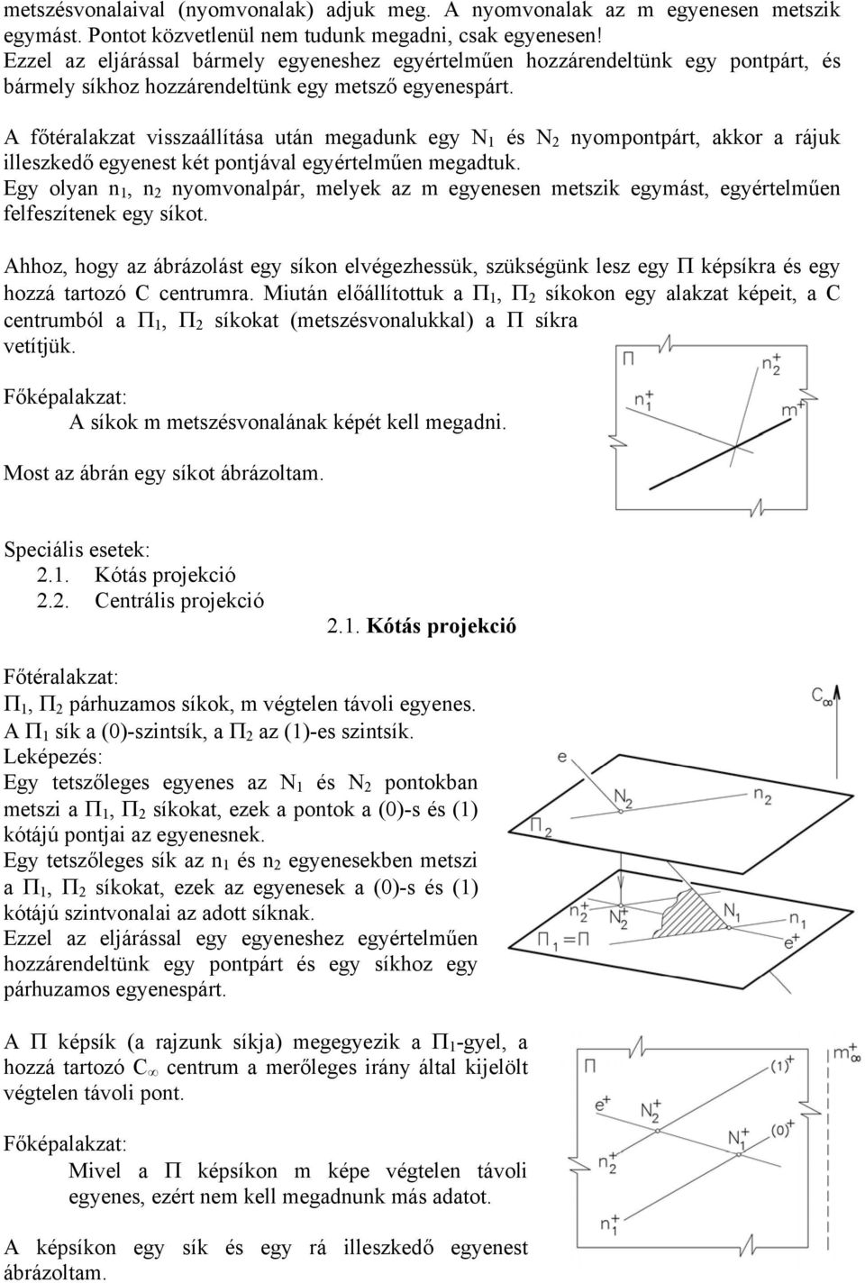 A főtéralakzat visszaállítása után megadunk egy N 1 és N 2 nyompontpárt, akkor a rájuk illeszkedő egyenest két pontjával egyértelműen megadtuk.