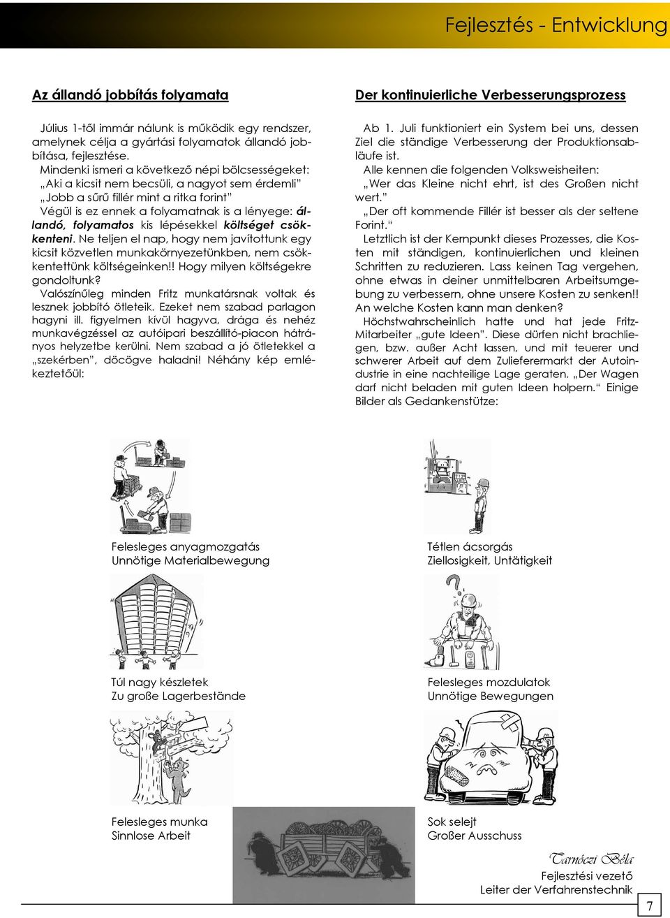 Mindenki ismeri a következı népi bölcsességeket: Aki a kicsit nem becsüli, a nagyot sem érdemli Jobb a sőrő fillér mint a ritka forint Végül is ez ennek a folyamatnak is a lényege: állandó,